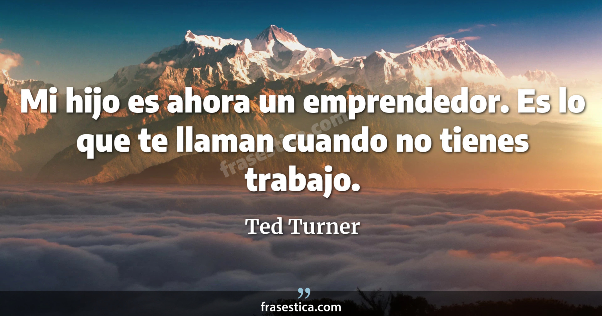 Mi hijo es ahora un emprendedor. Es lo que te llaman cuando no tienes trabajo. - Ted Turner