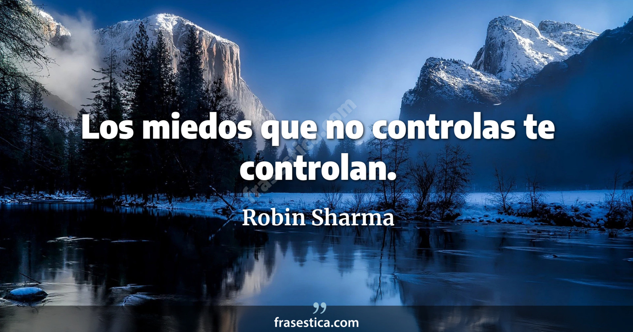 Los miedos que no controlas te controlan. - Robin Sharma