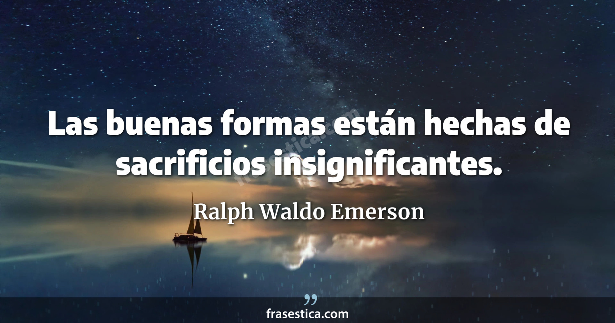 Las buenas formas están hechas de sacrificios insignificantes. - Ralph Waldo Emerson