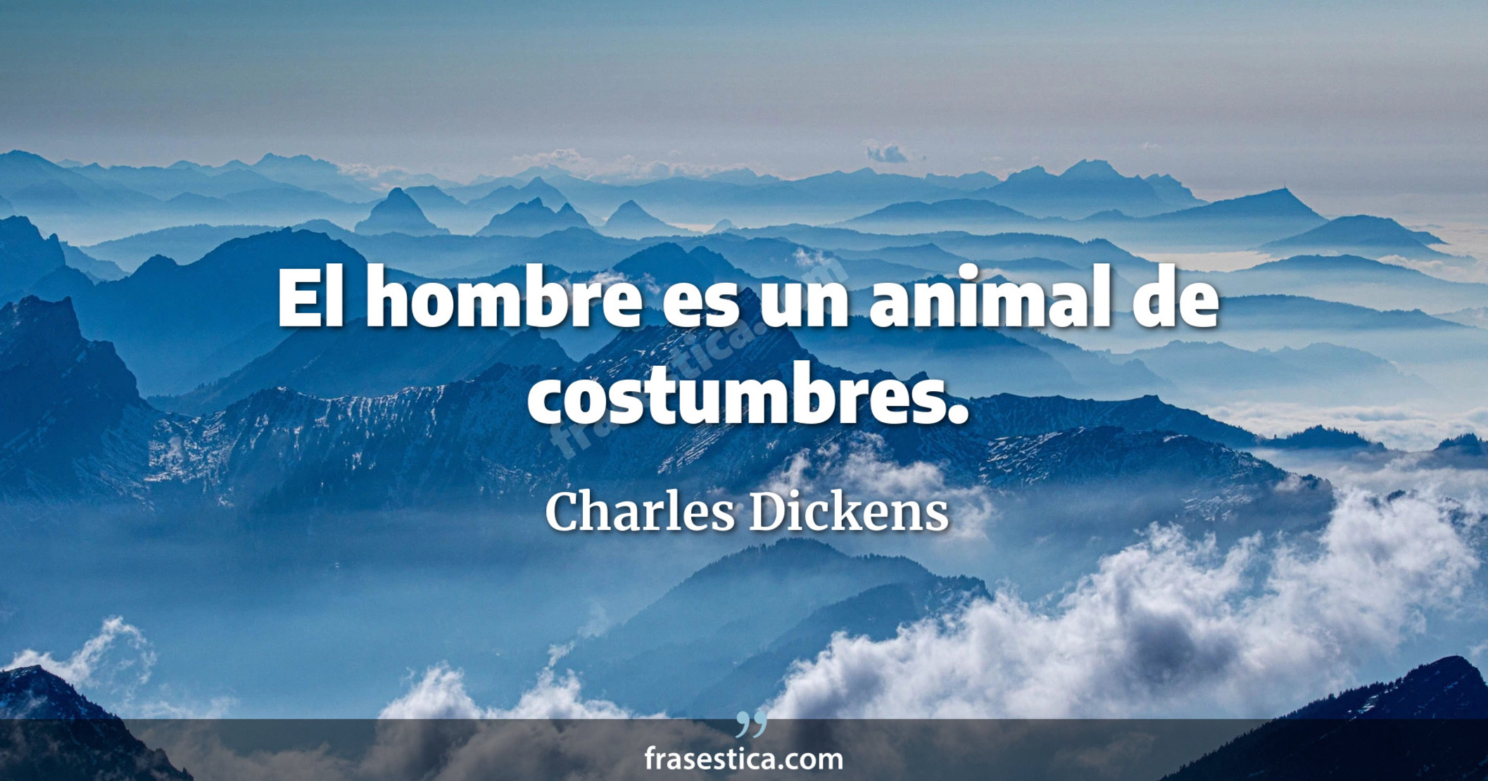 El hombre es un animal de costumbres. - Charles Dickens