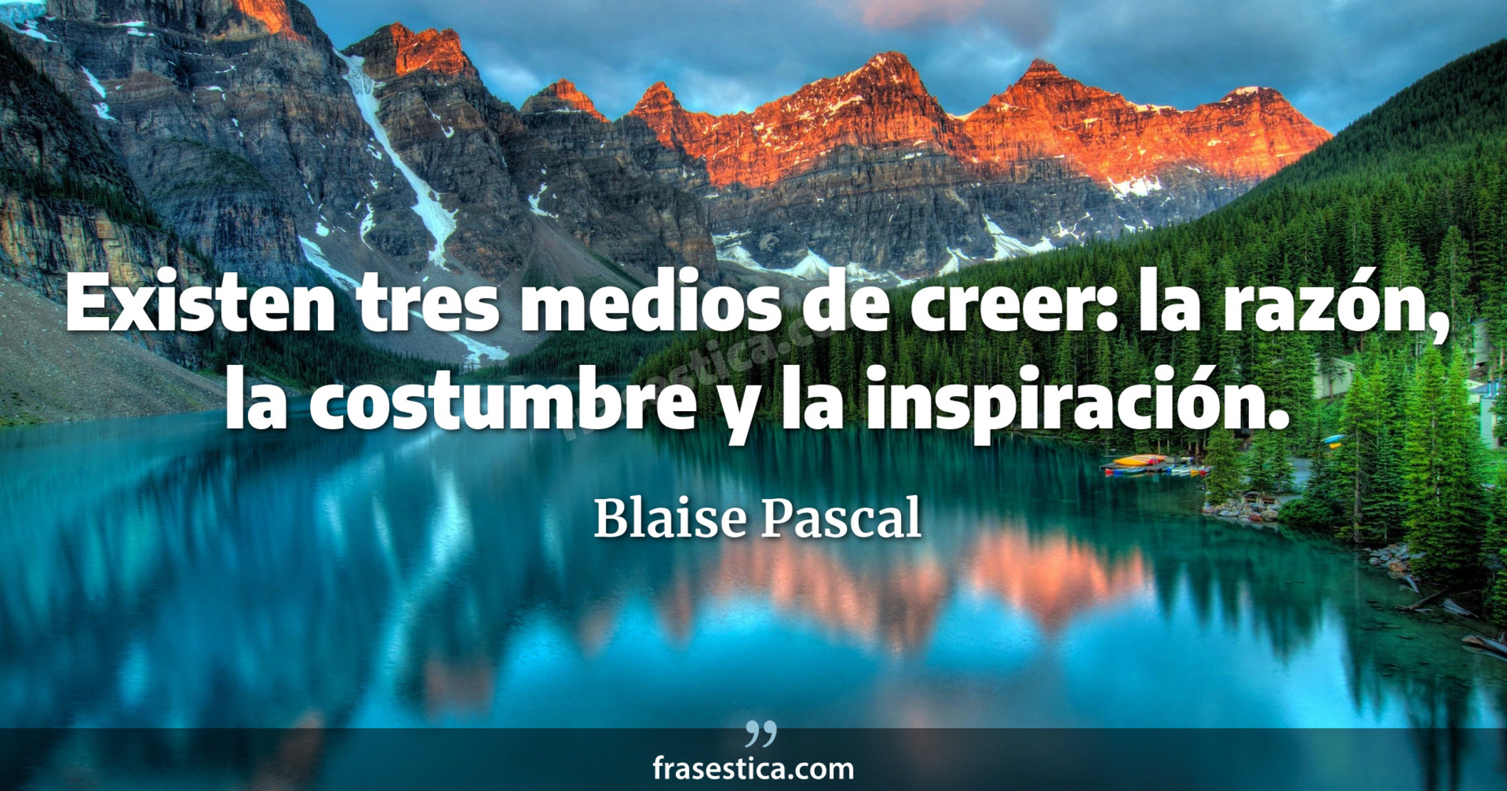 Existen tres medios de creer: la razón, la costumbre y la inspiración. - Blaise Pascal