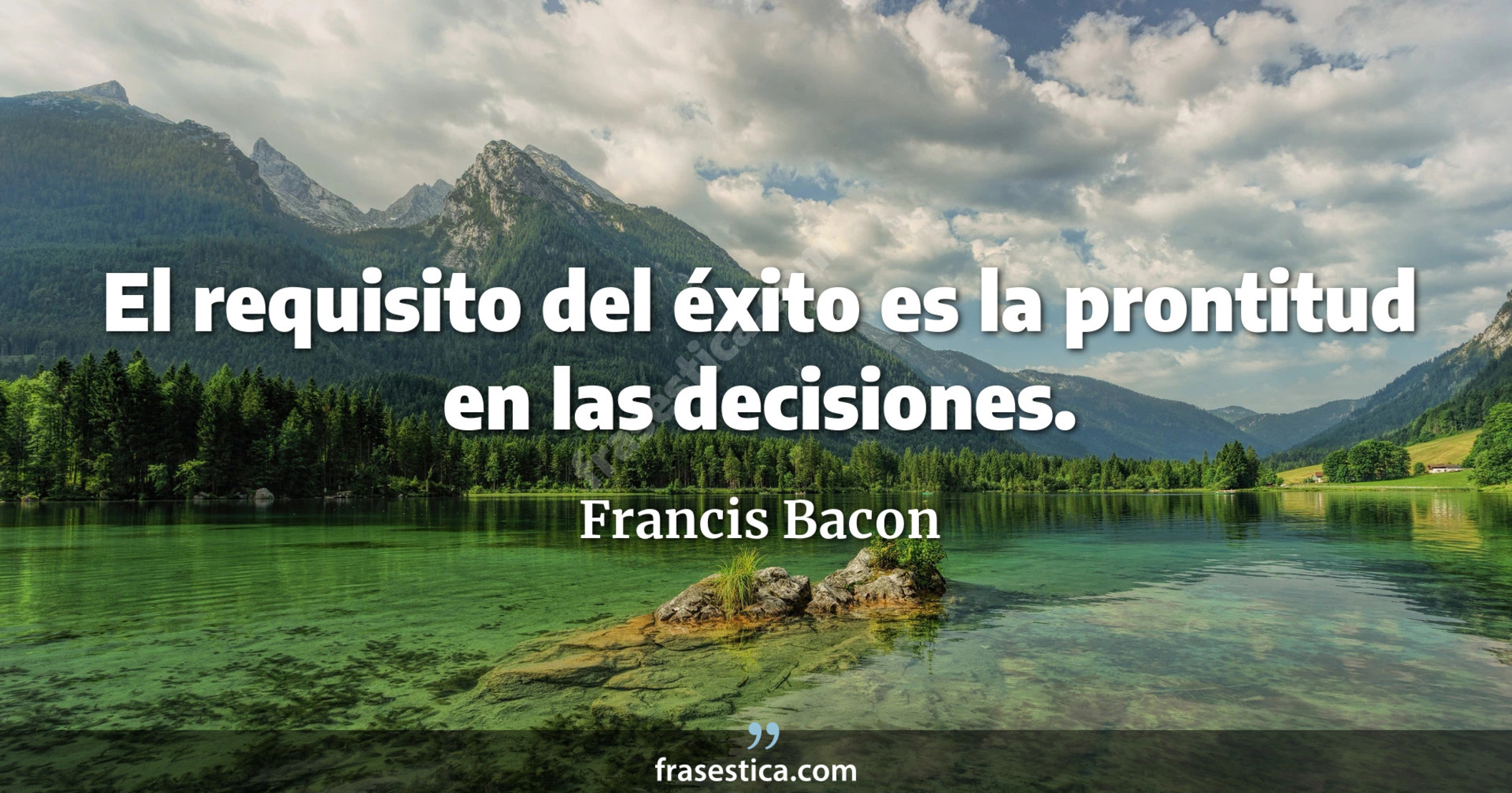 El requisito del éxito es la prontitud en las decisiones. - Francis Bacon