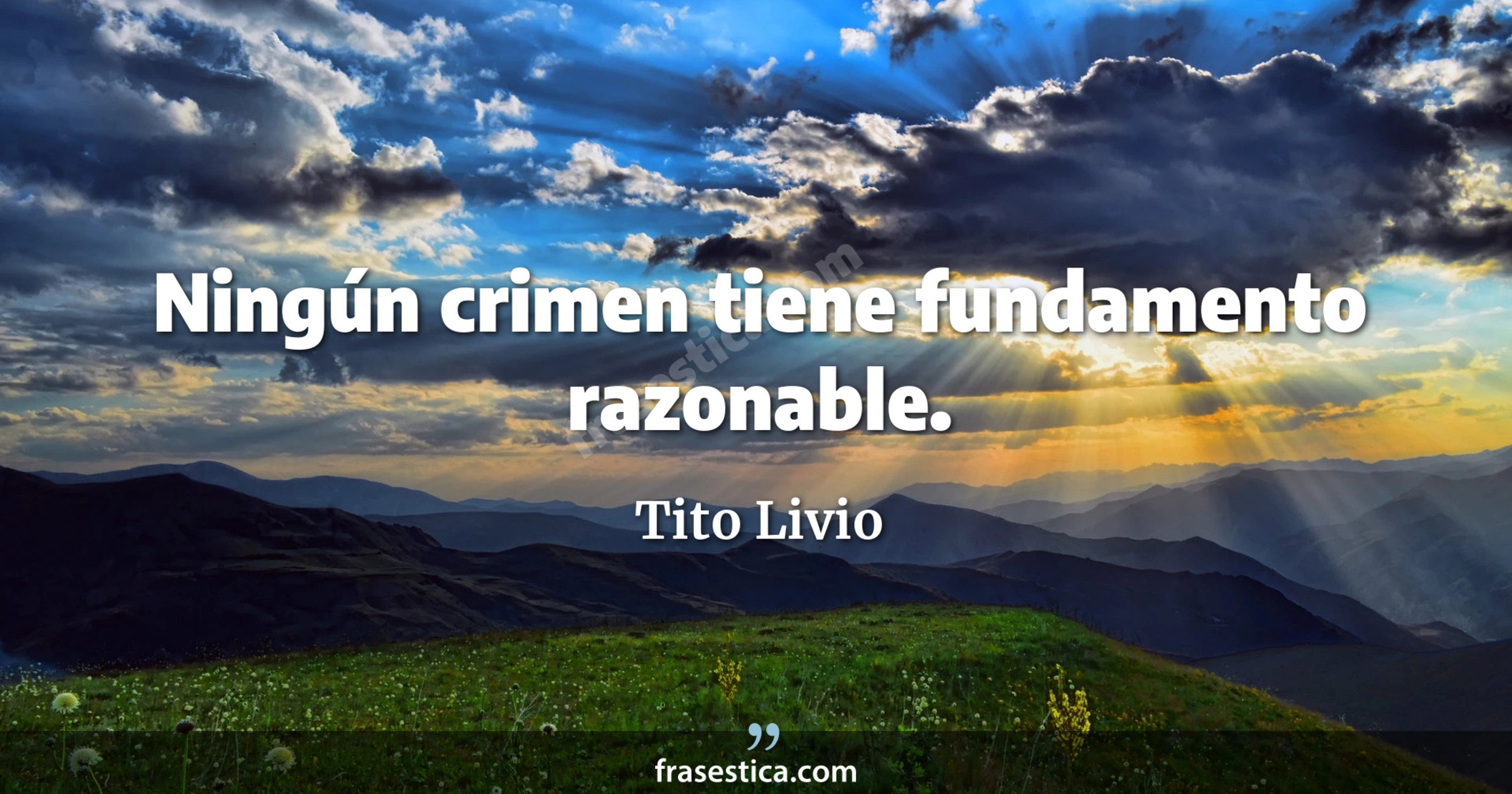 Ningún crimen tiene fundamento razonable. - Tito Livio