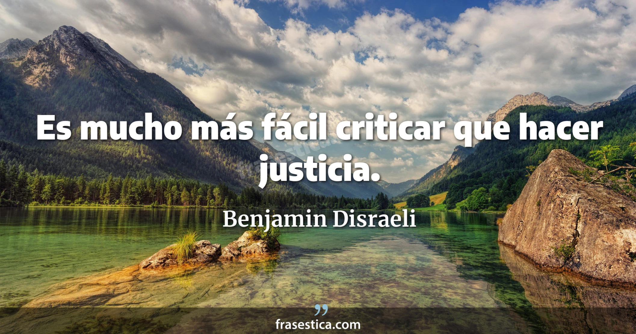 Es mucho más fácil criticar que hacer justicia. - Benjamin Disraeli