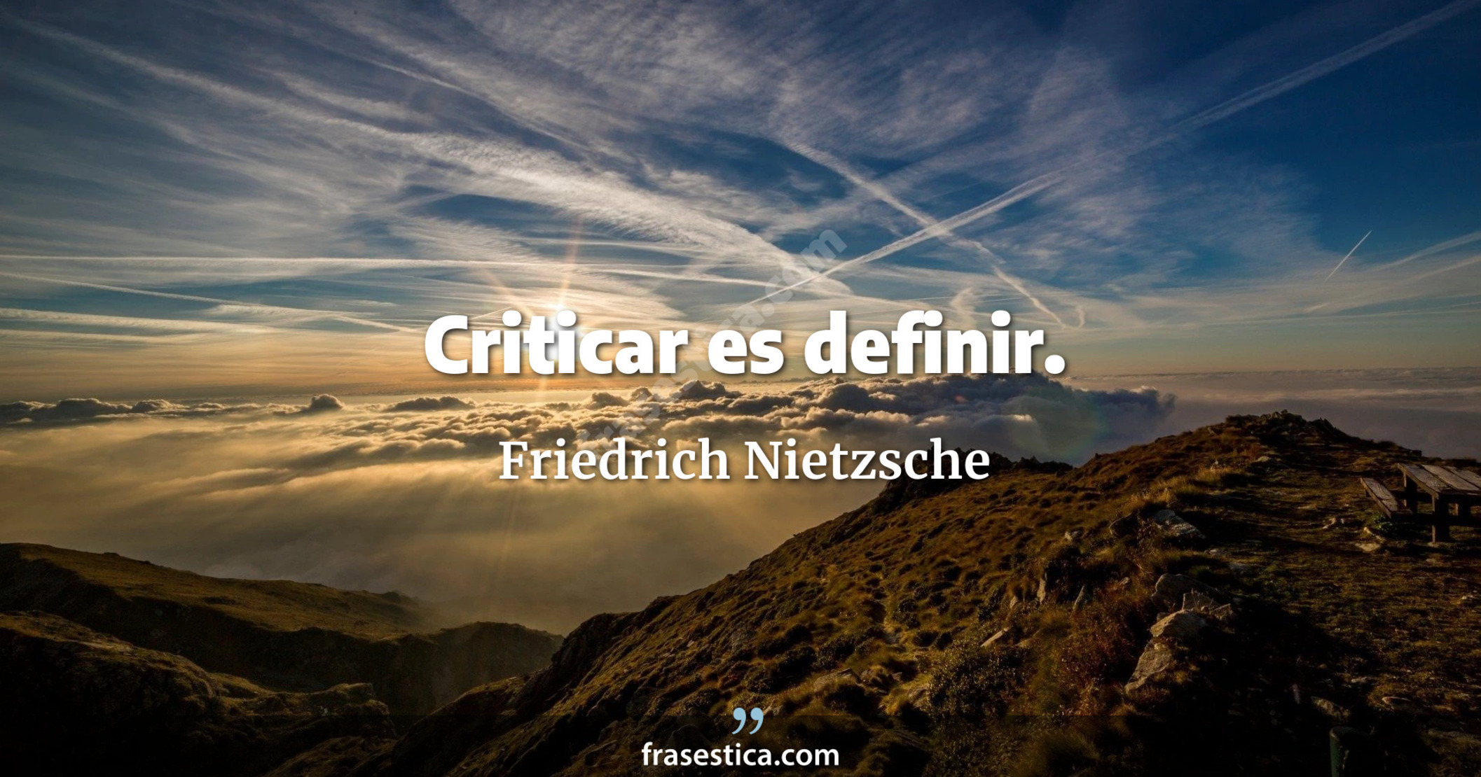 Criticar es definir. - Friedrich Nietzsche