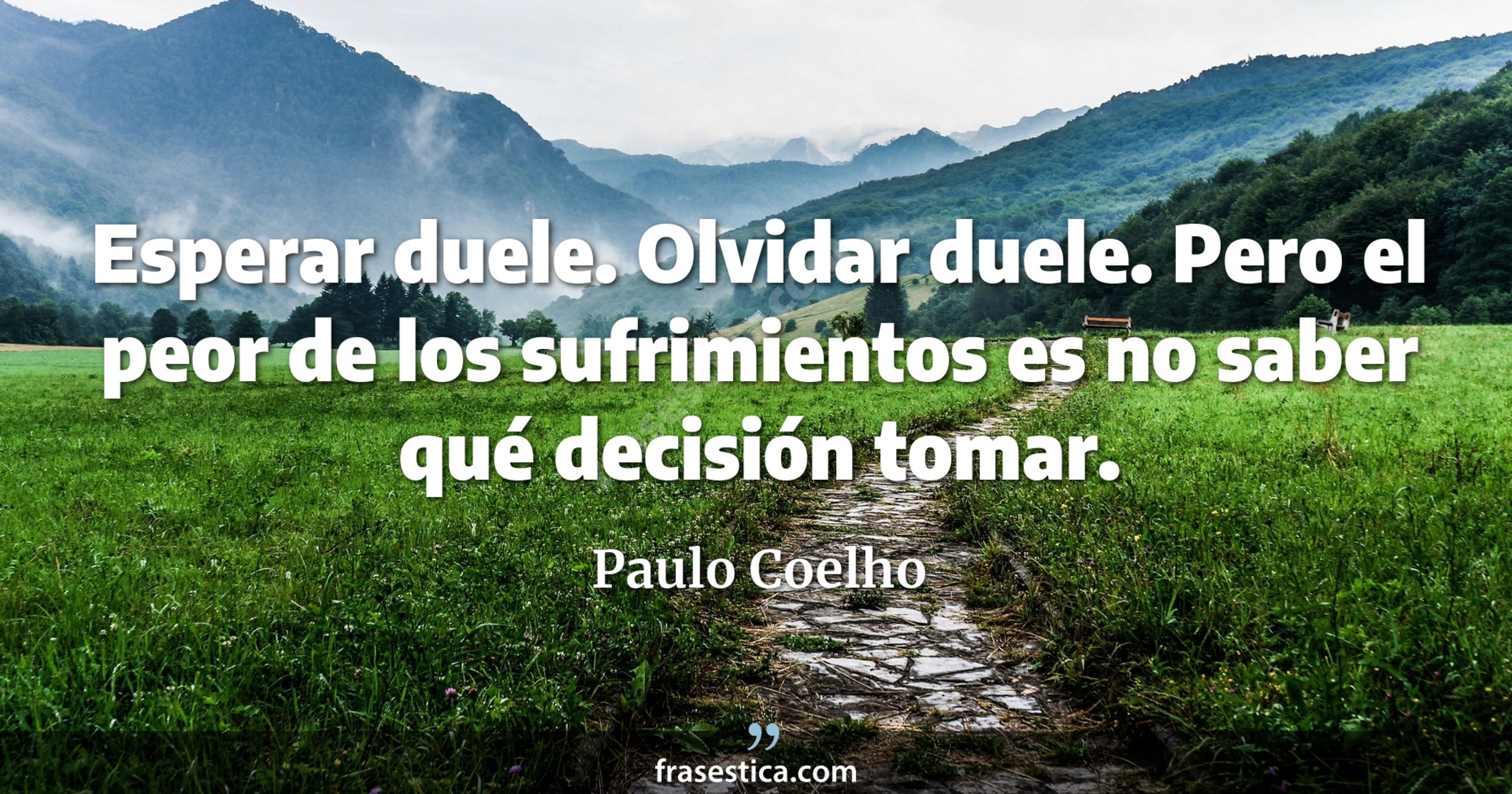 Esperar duele. Olvidar duele. Pero el peor de los sufrimientos es no saber qué decisión tomar. - Paulo Coelho