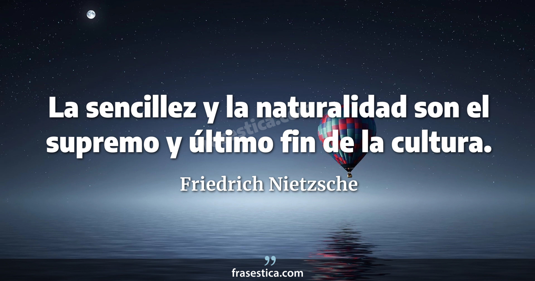 La sencillez y la naturalidad son el supremo y último fin de la cultura. - Friedrich Nietzsche