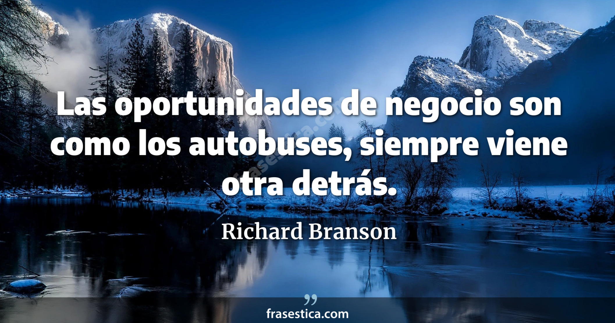 Las oportunidades de negocio son como los autobuses, siempre viene otra detrás. - Richard Branson