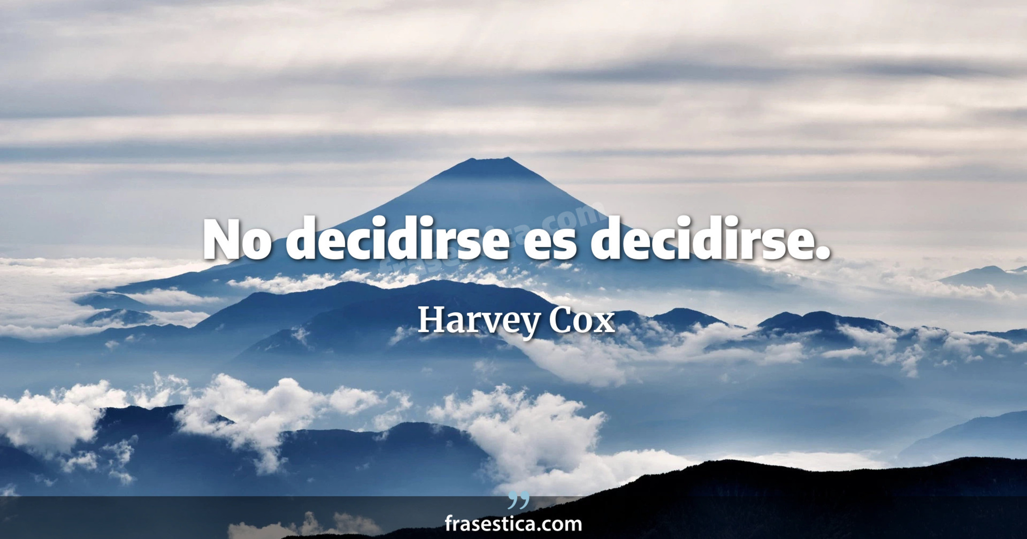 No decidirse es decidirse. - Harvey Cox