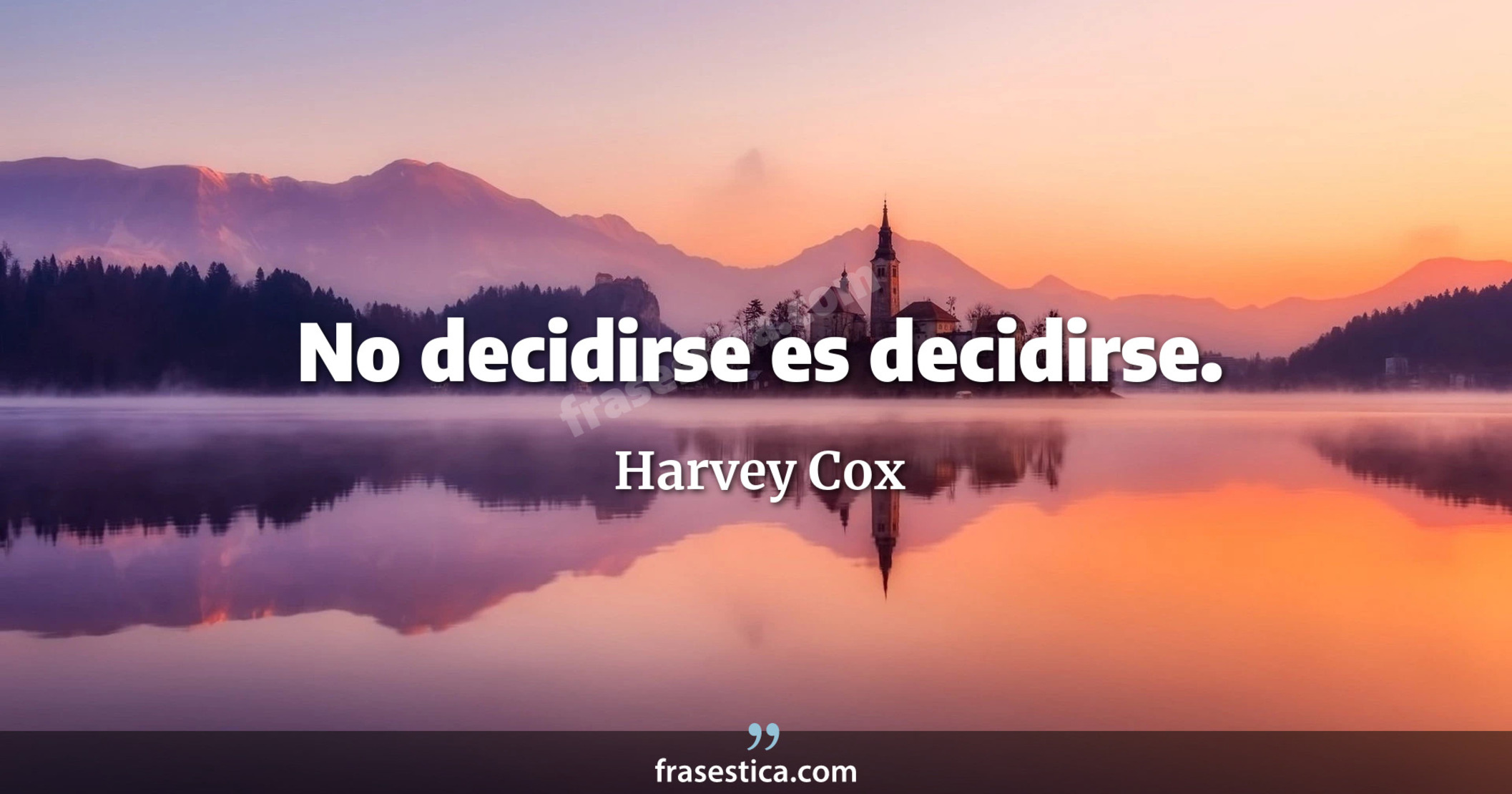 No decidirse es decidirse. - Harvey Cox