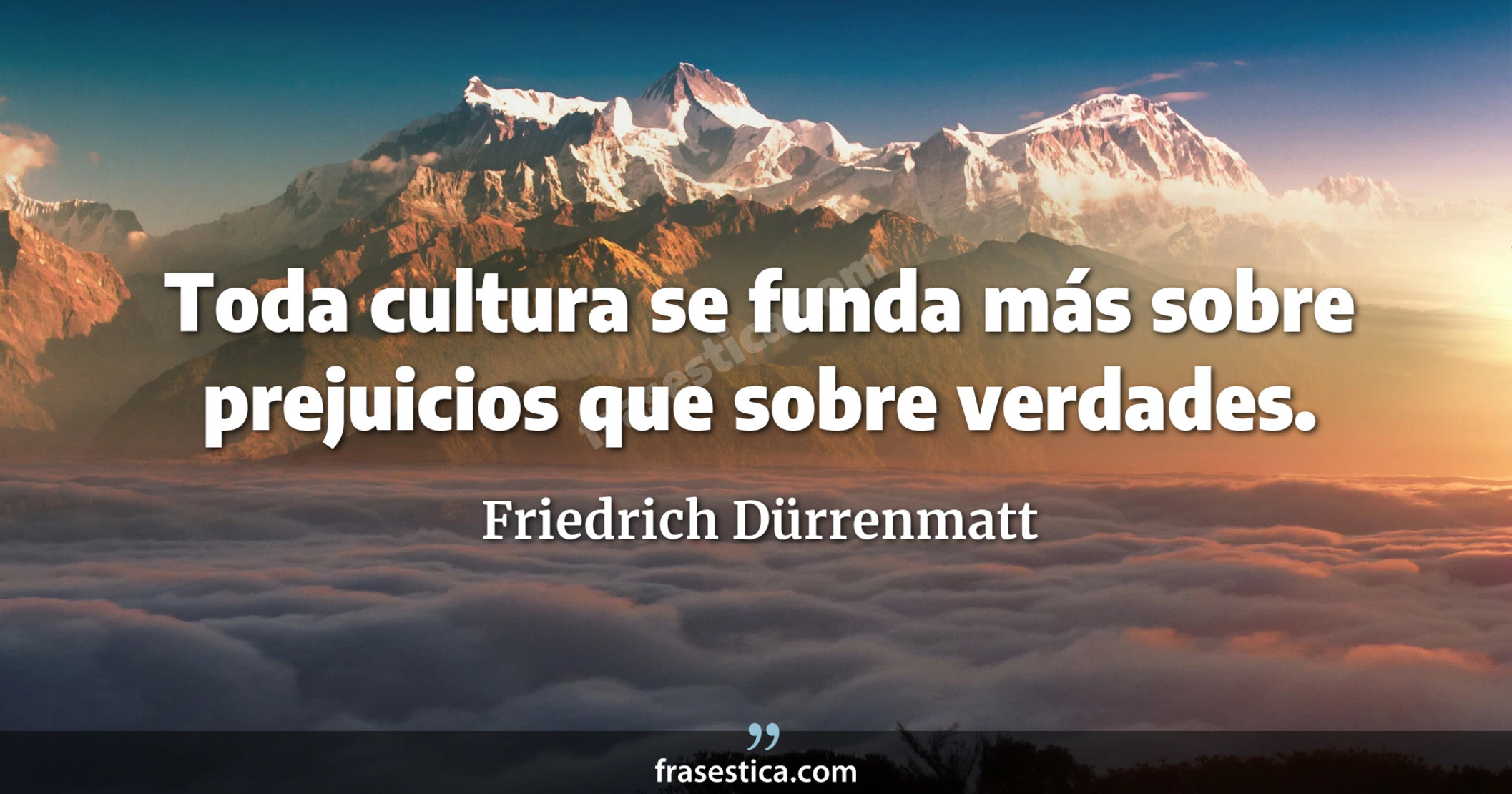 Toda cultura se funda más sobre prejuicios que sobre verdades. - Friedrich Dürrenmatt