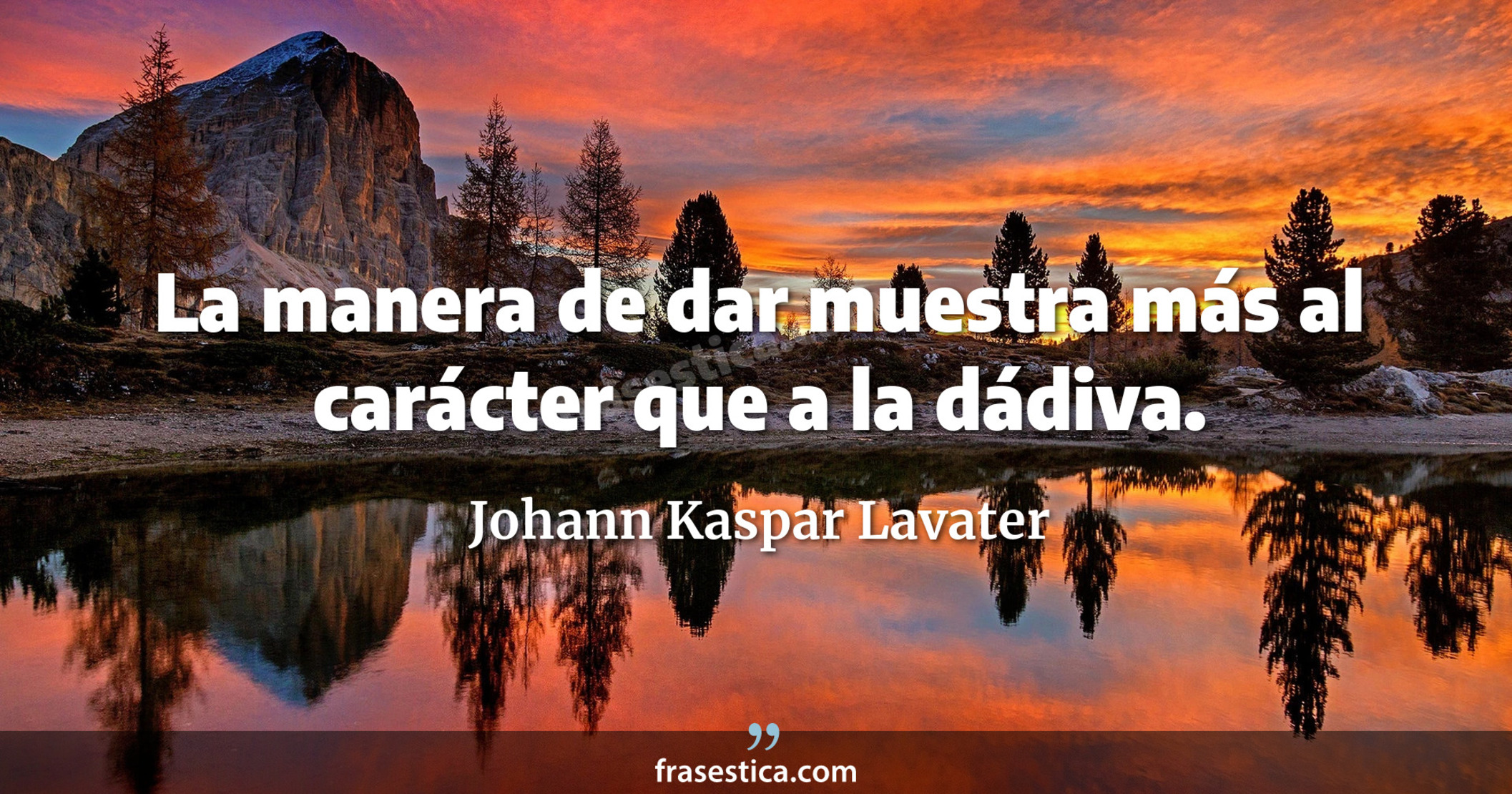 La manera de dar muestra más al carácter que a la dádiva. - Johann Kaspar Lavater