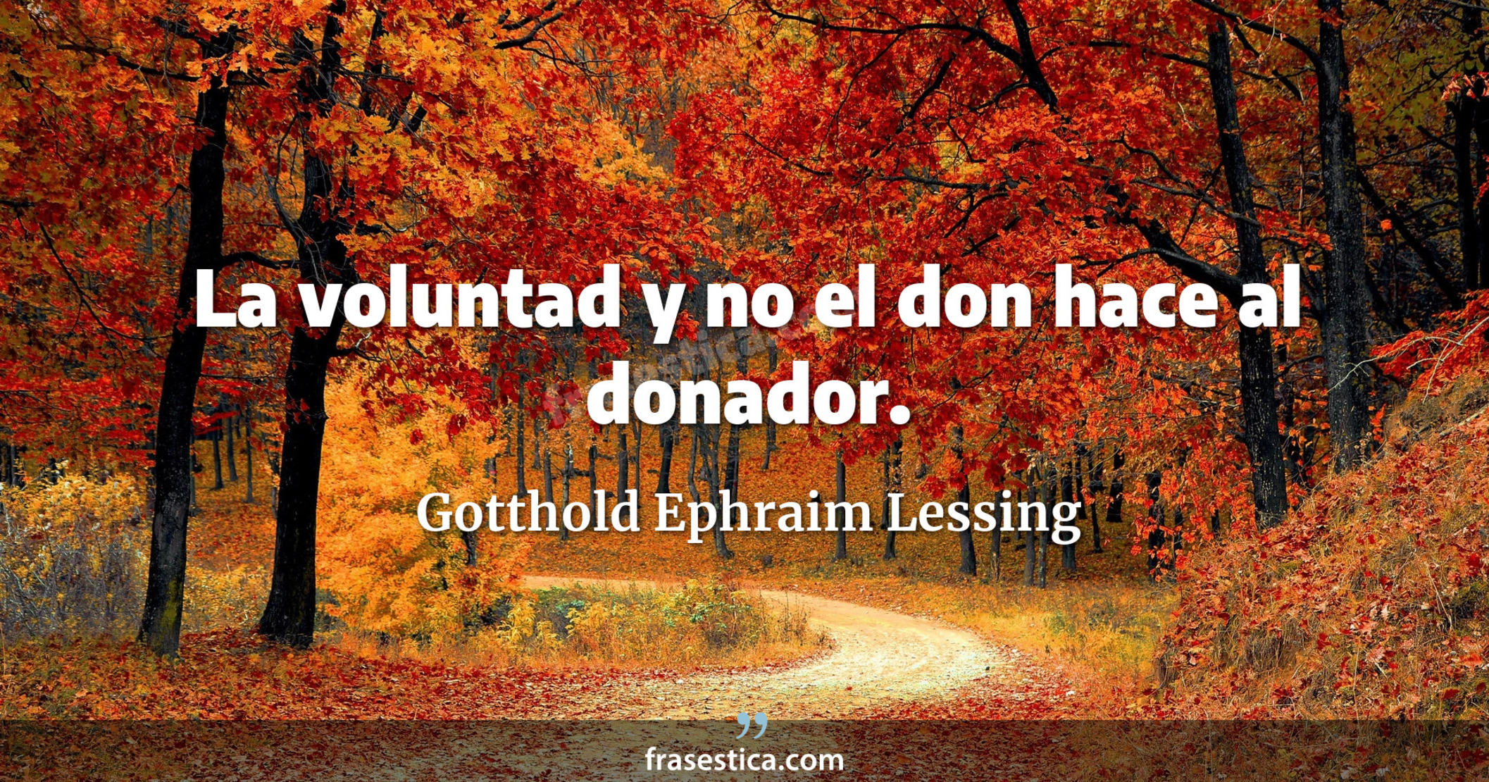 La voluntad y no el don hace al donador. - Gotthold Ephraim Lessing