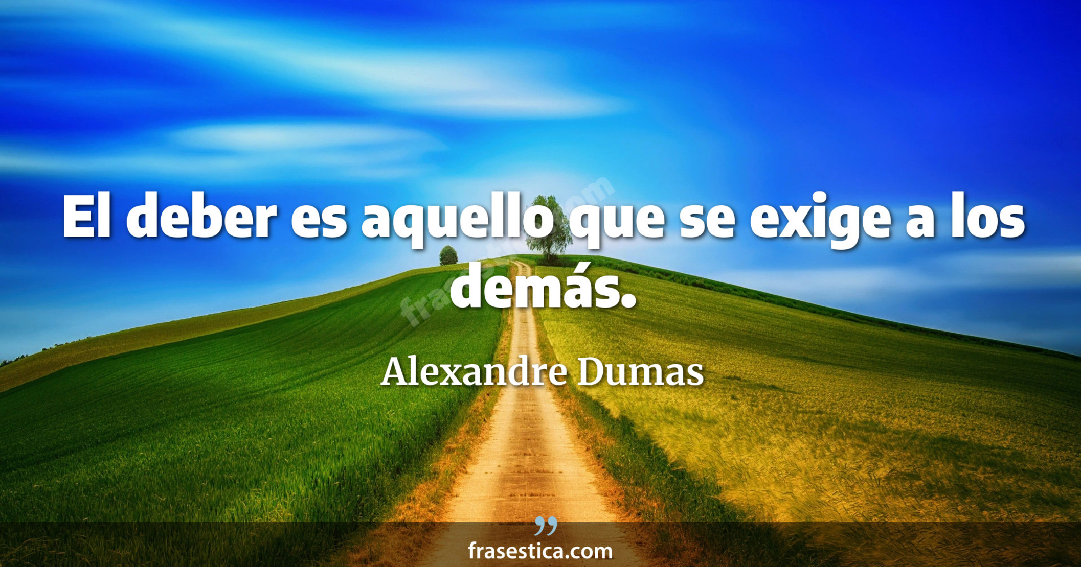 El deber es aquello que se exige a los demás. - Alexandre Dumas