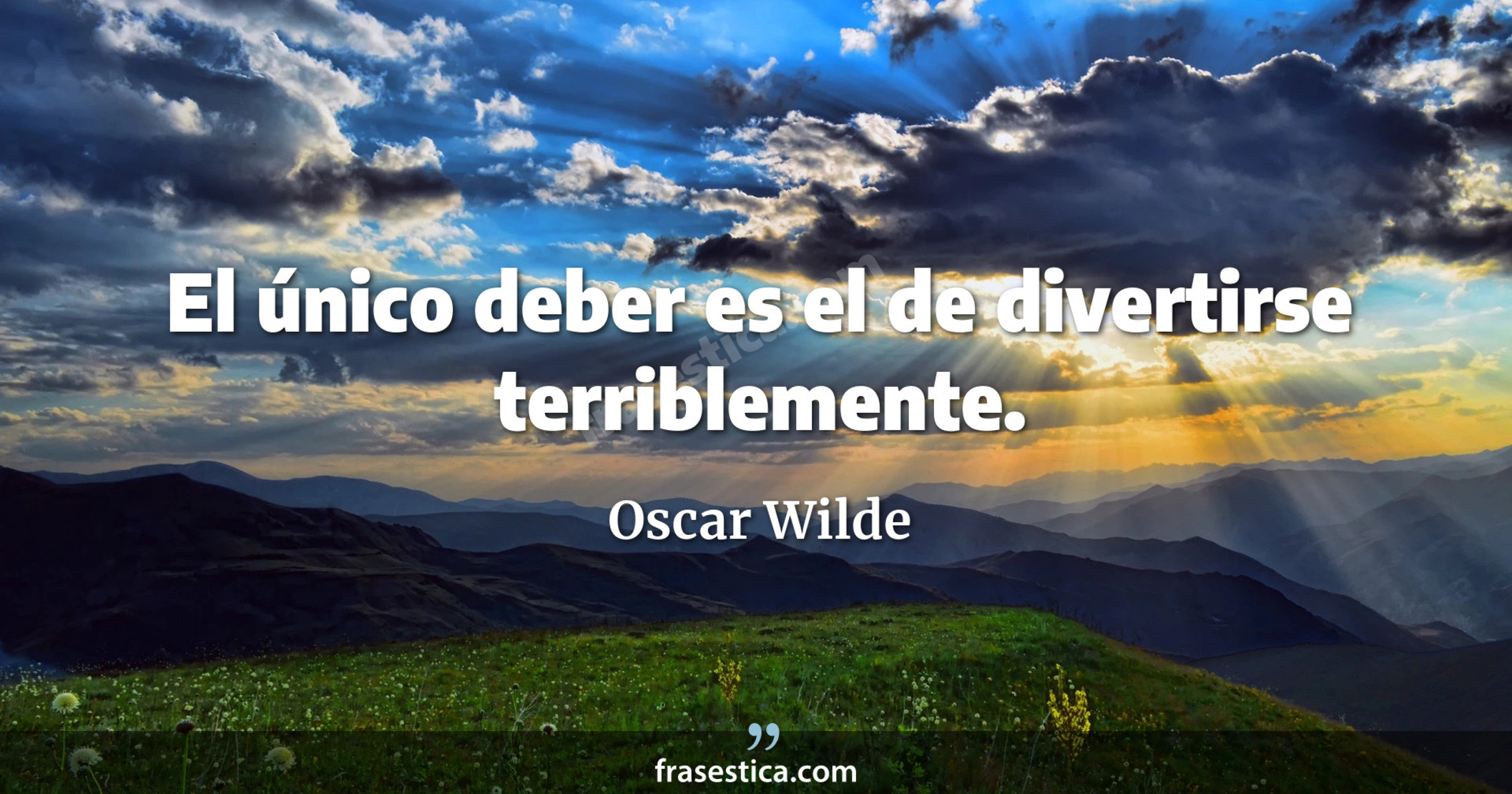 El único deber es el de divertirse terriblemente. - Oscar Wilde