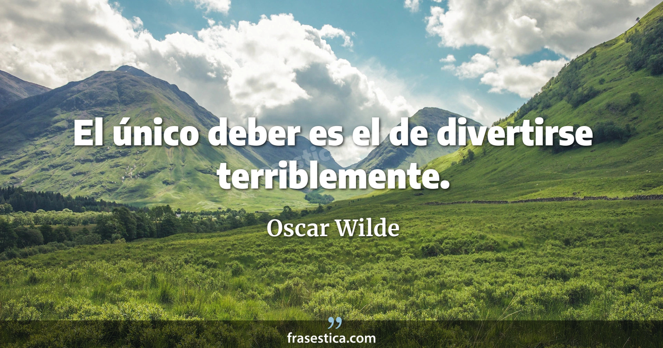 El único deber es el de divertirse terriblemente. - Oscar Wilde