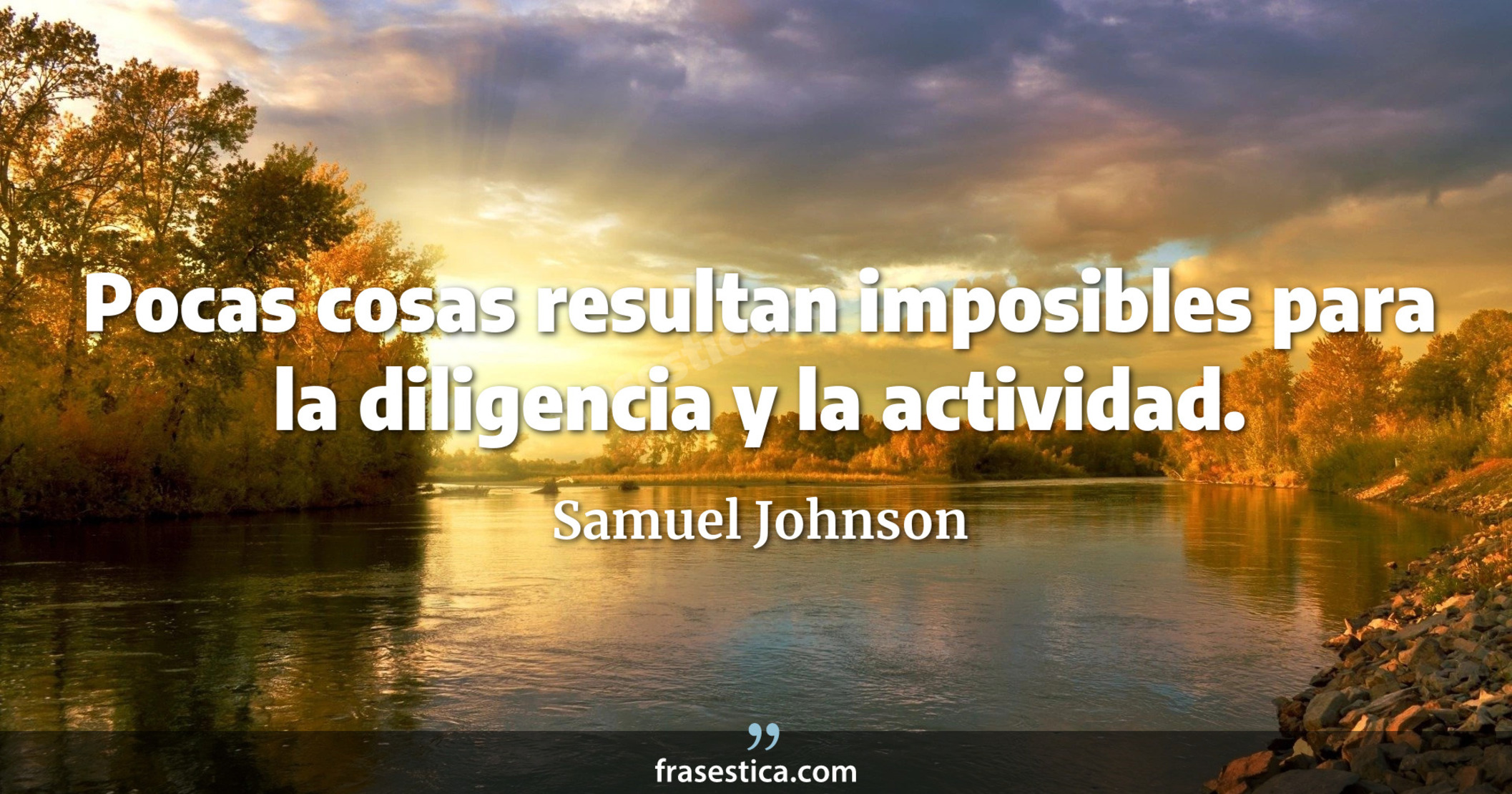 Pocas cosas resultan imposibles para la diligencia y la actividad. - Samuel Johnson