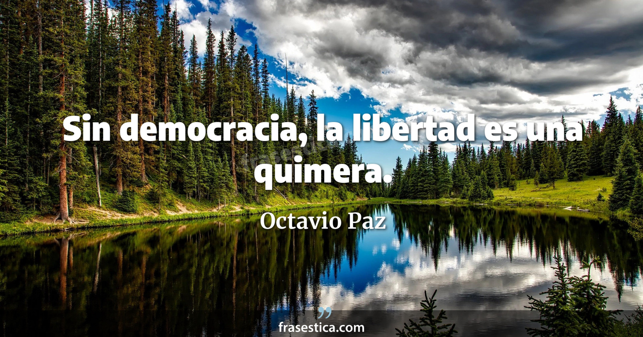 Sin democracia, la libertad es una quimera. - Octavio Paz