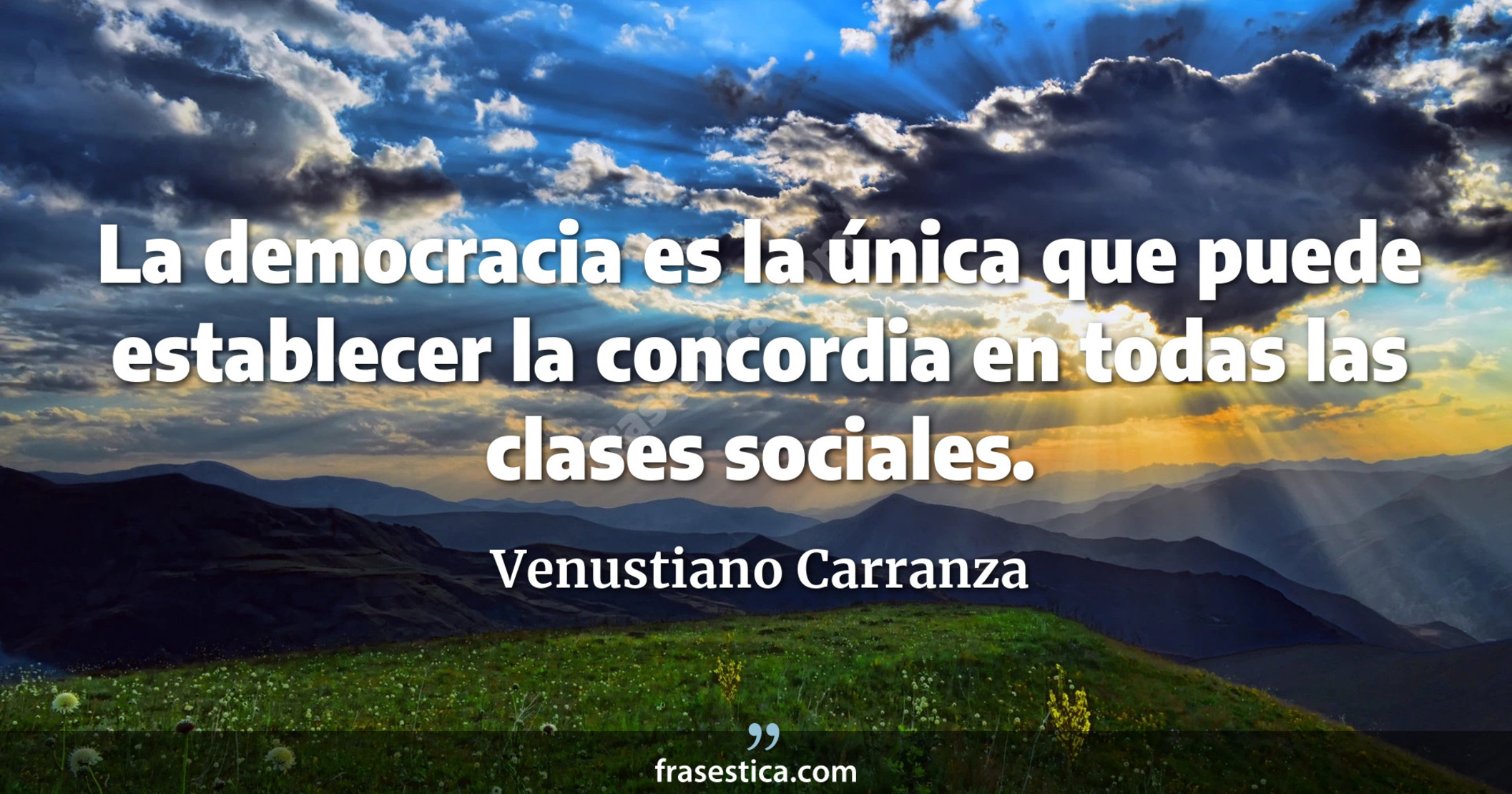 La democracia es la única que puede establecer la concordia en todas las clases sociales. - Venustiano Carranza