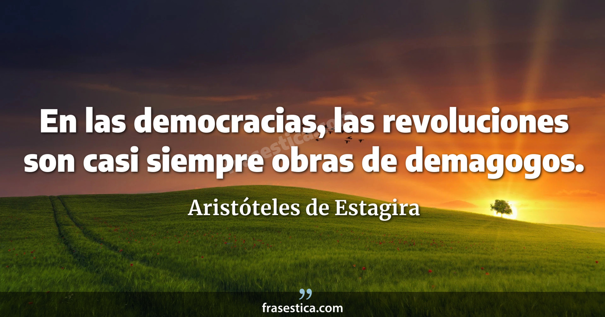 En las democracias, las revoluciones son casi siempre obras de demagogos. - Aristóteles de Estagira