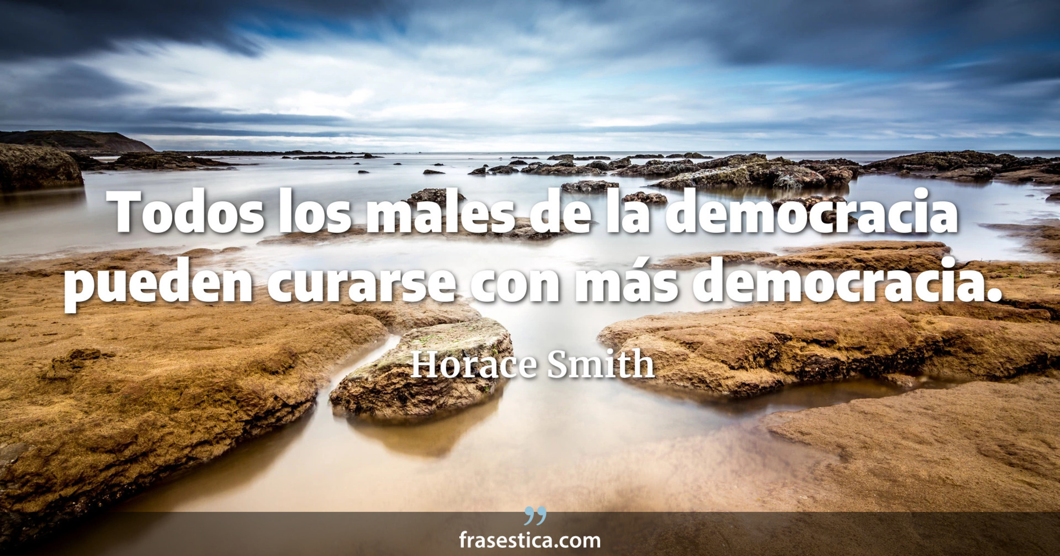 Todos los males de la democracia pueden curarse con más democracia. - Horace Smith