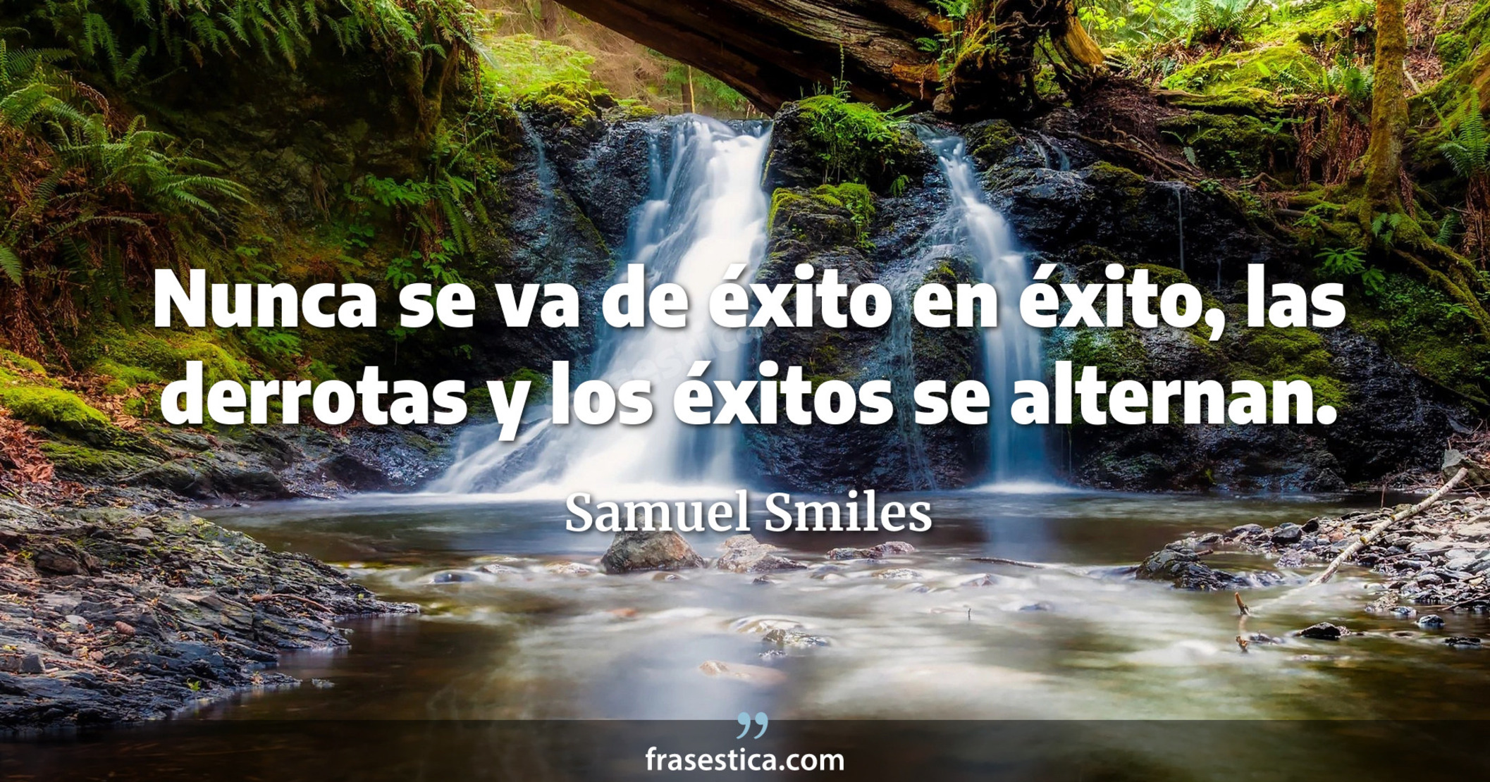 Nunca se va de éxito en éxito, las derrotas y los éxitos se alternan. - Samuel Smiles