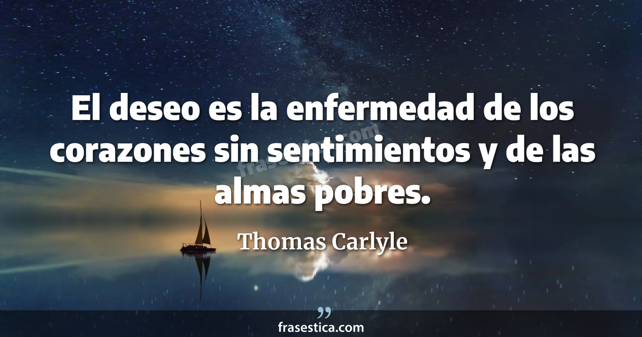 El deseo es la enfermedad de los corazones sin sentimientos y de las almas pobres. - Thomas Carlyle