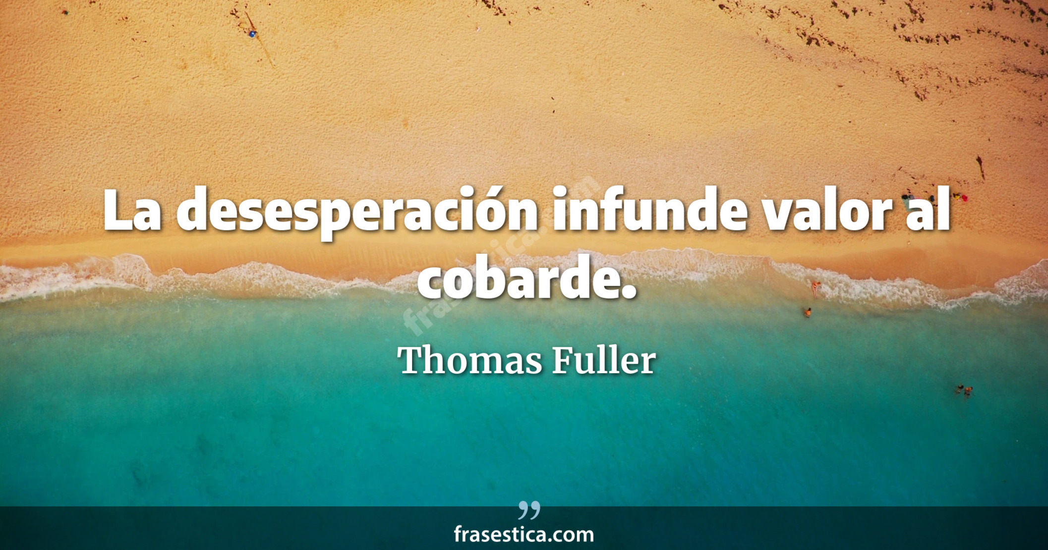 La desesperación infunde valor al cobarde. - Thomas Fuller