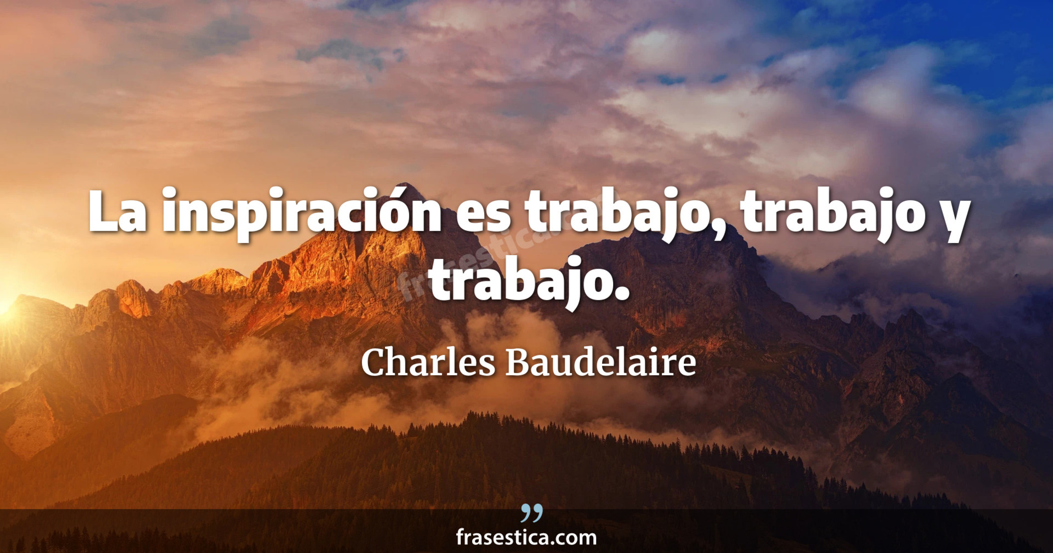 La inspiración es trabajo, trabajo y trabajo. - Charles Baudelaire