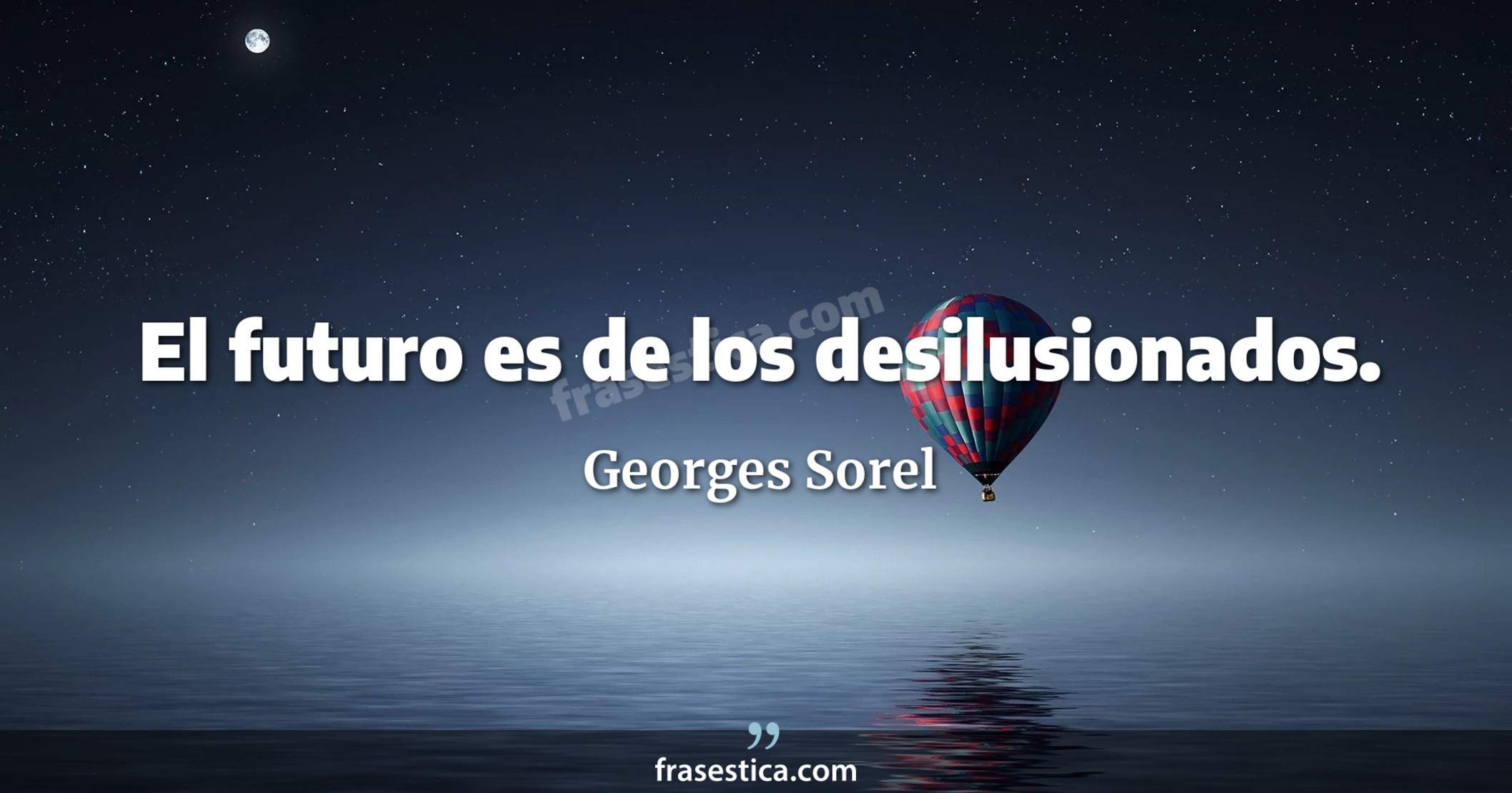 El futuro es de los desilusionados. - Georges Sorel