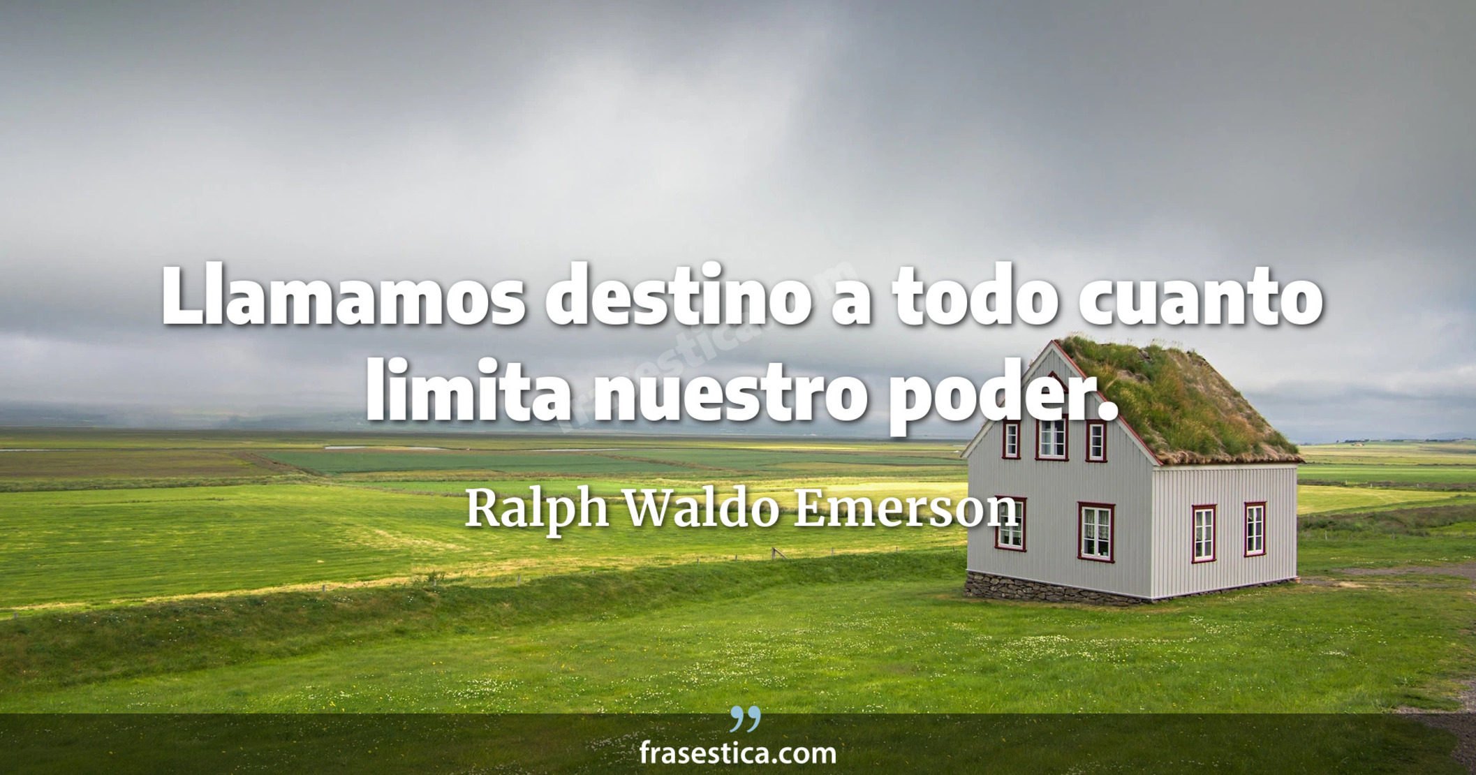 Llamamos destino a todo cuanto limita nuestro poder. - Ralph Waldo Emerson