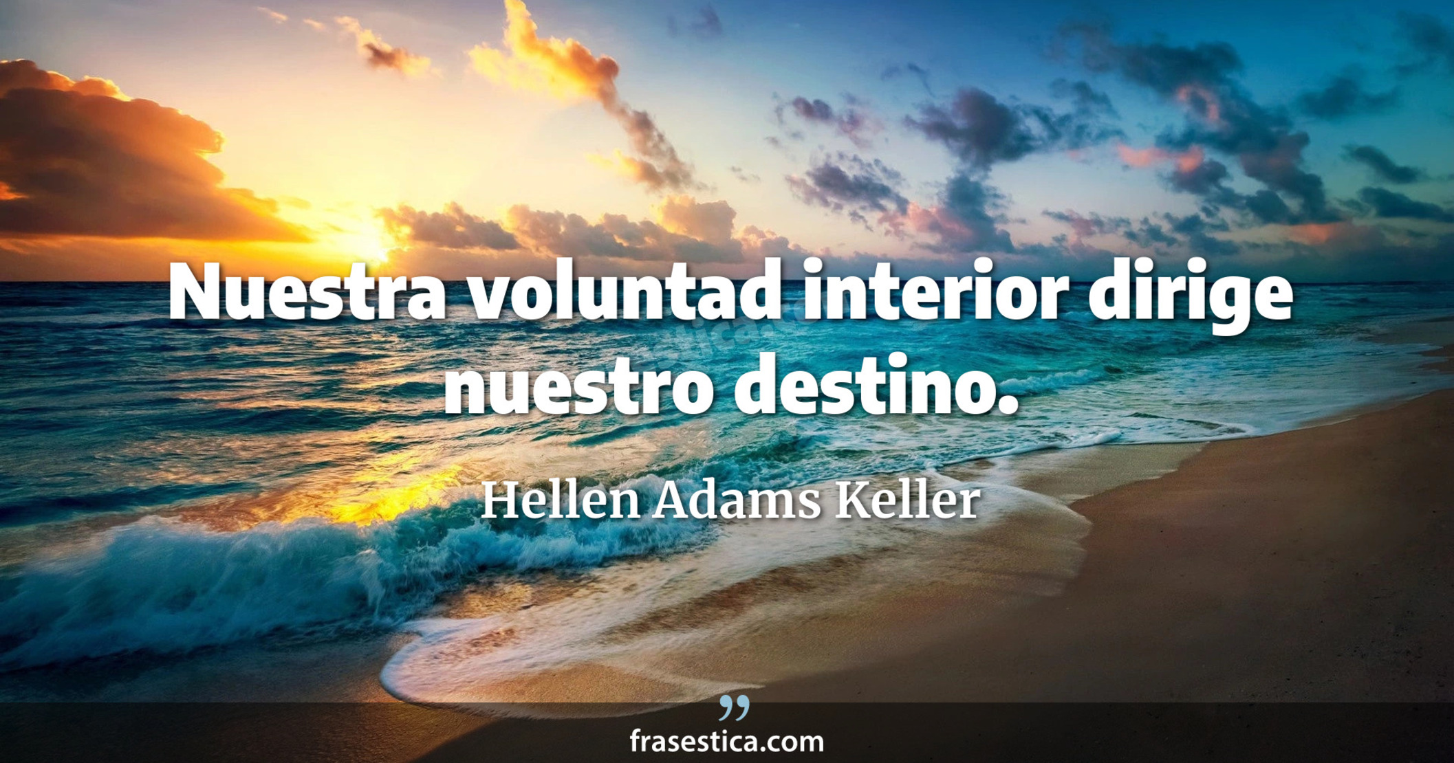 Nuestra voluntad interior dirige nuestro destino. - Hellen Adams Keller