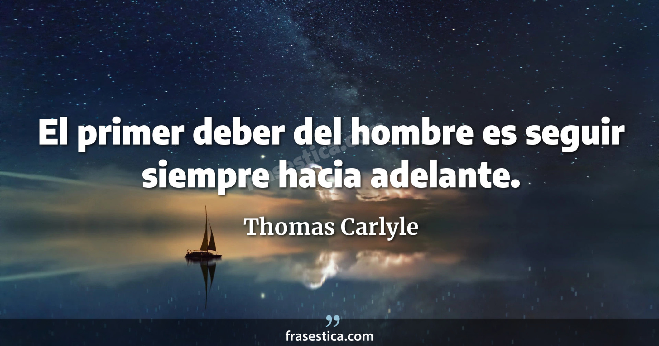 El primer deber del hombre es seguir siempre hacia adelante. - Thomas Carlyle
