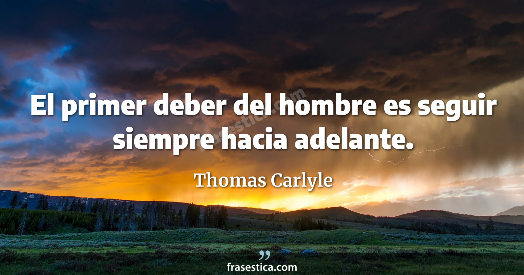 El primer deber del hombre es seguir siempre hacia adelante. - Thomas Carlyle