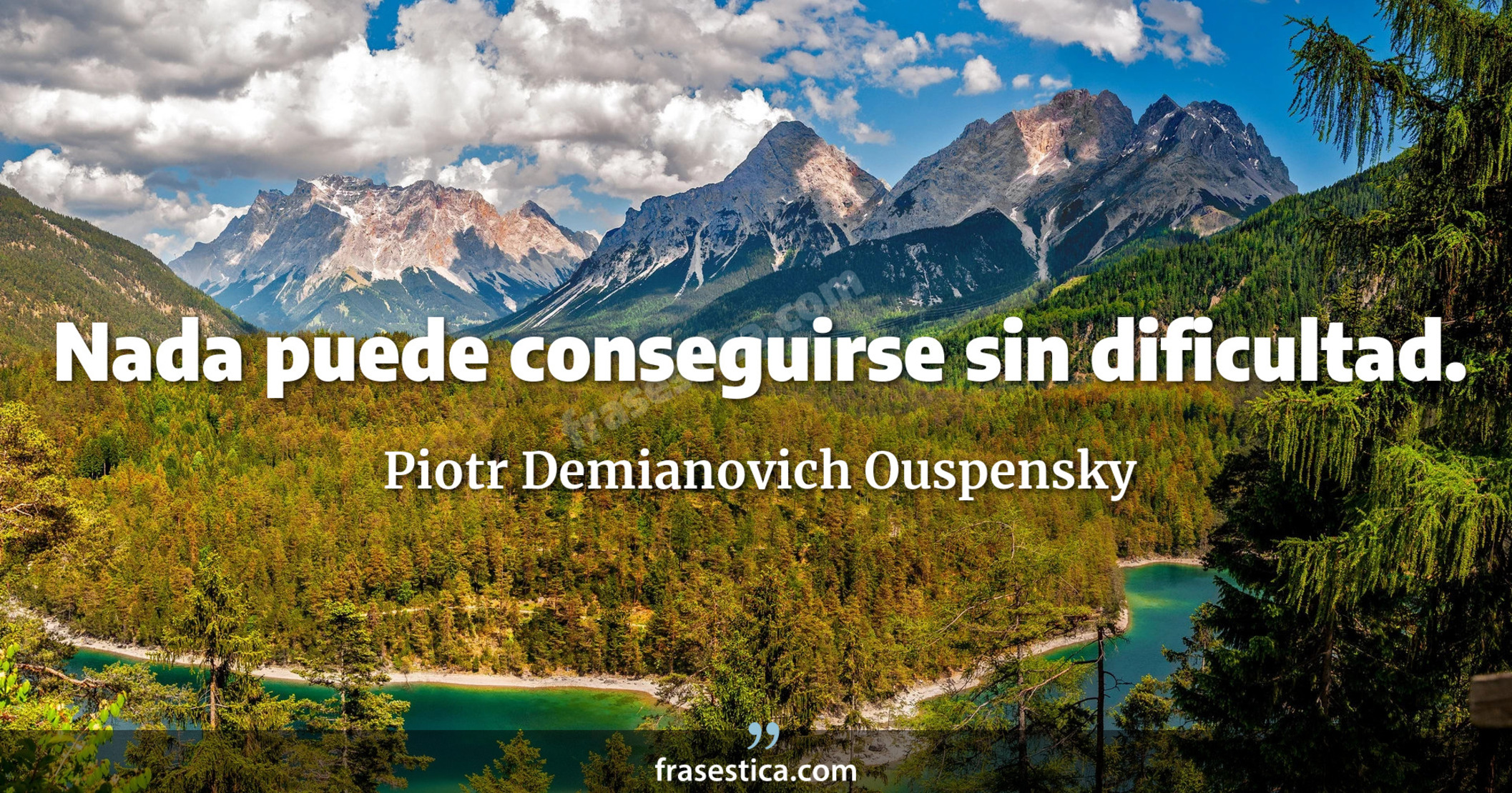 Nada puede conseguirse sin dificultad. - Piotr Demianovich Ouspensky