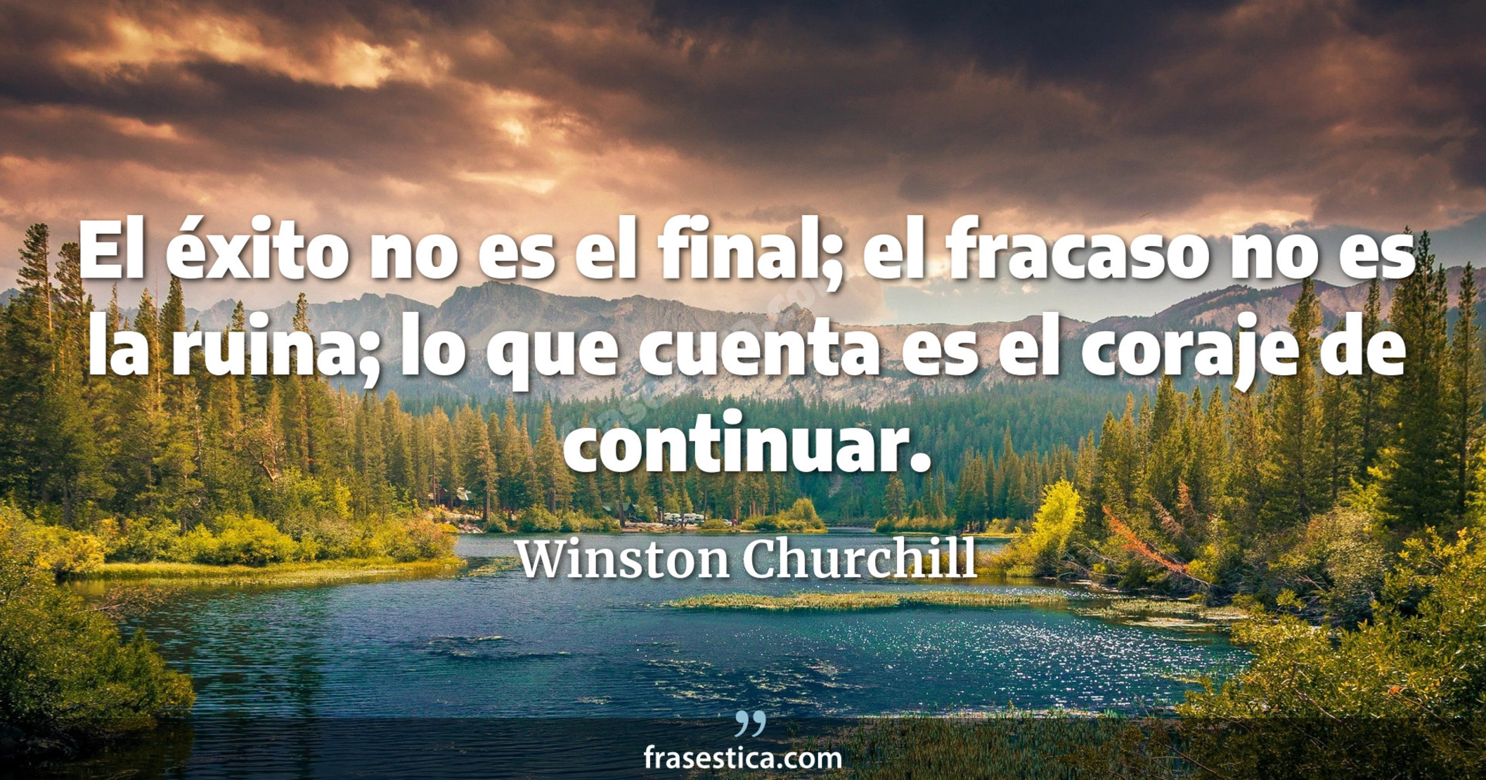 El éxito no es el final; el fracaso no es la ruina; lo que cuenta es el coraje de continuar. - Winston Churchill