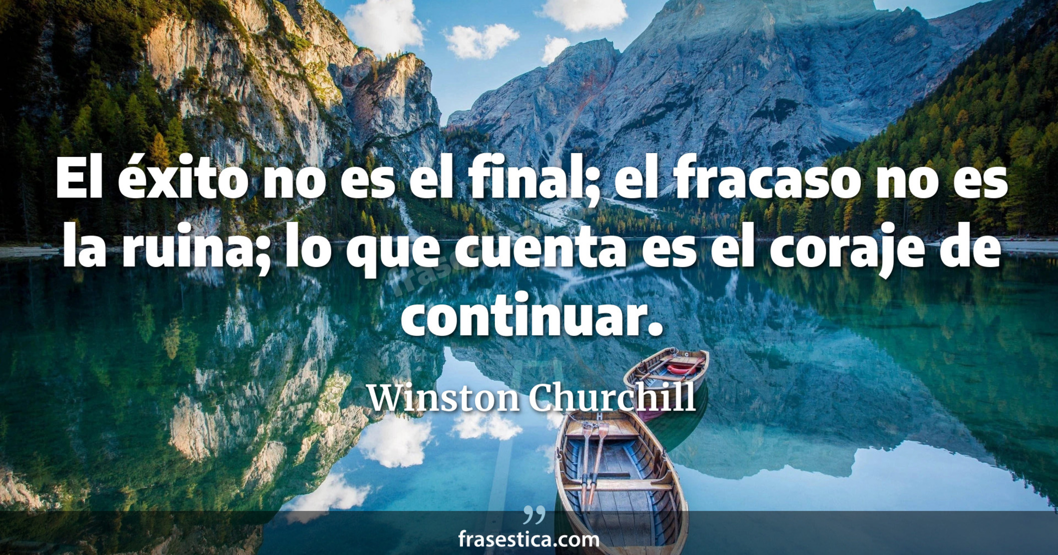 El éxito no es el final; el fracaso no es la ruina; lo que cuenta es el coraje de continuar. - Winston Churchill