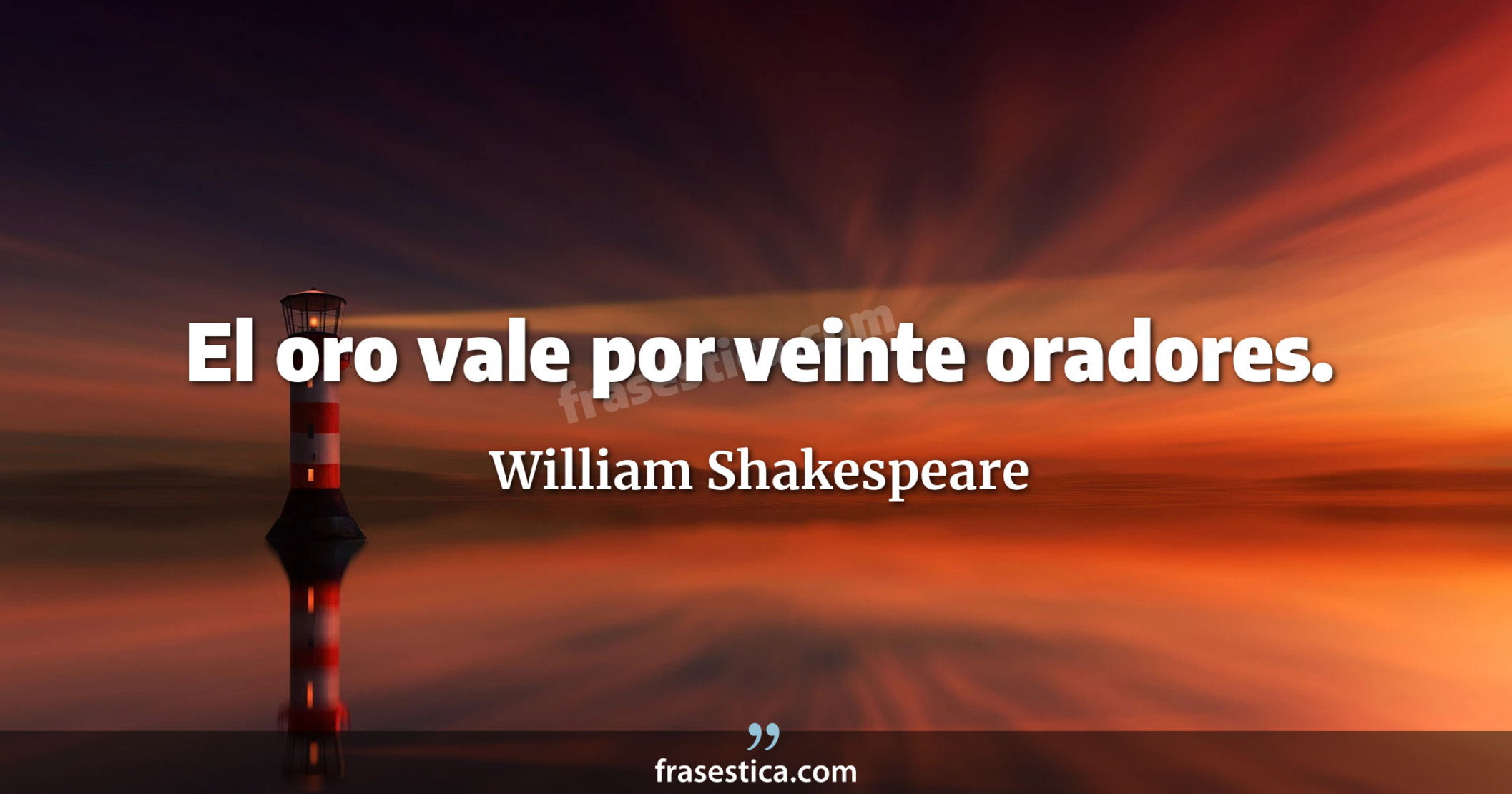 El oro vale por veinte oradores. - William Shakespeare
