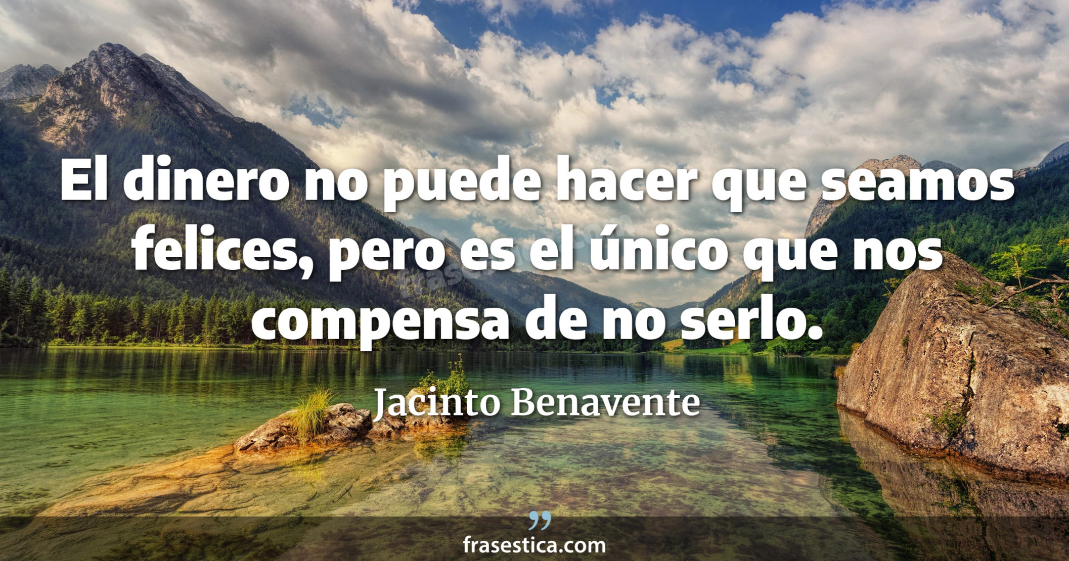 El dinero no puede hacer que seamos felices, pero es el único que nos compensa de no serlo. - Jacinto Benavente