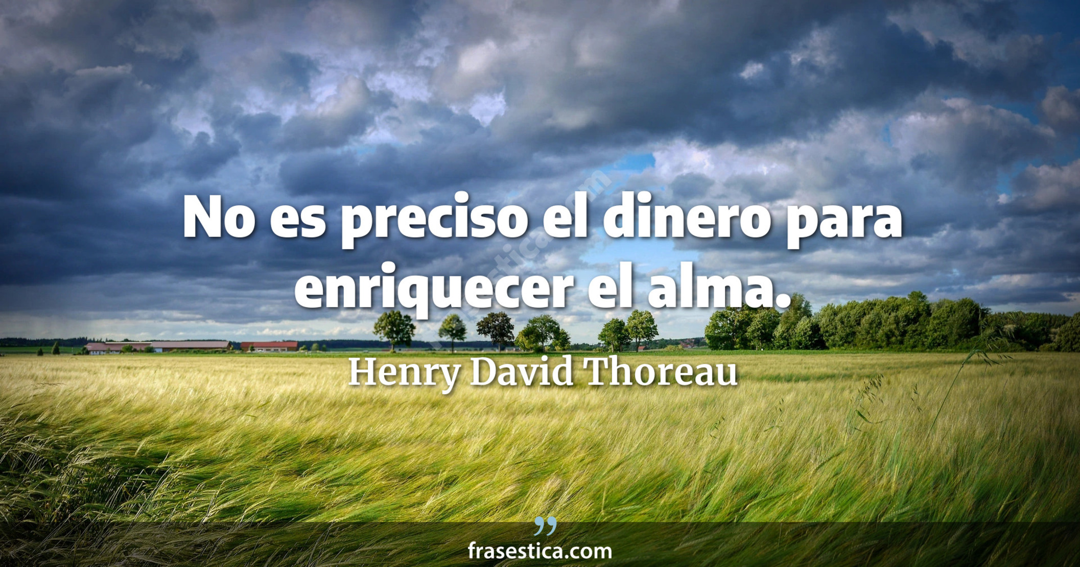 No es preciso el dinero para enriquecer el alma. - Henry David Thoreau