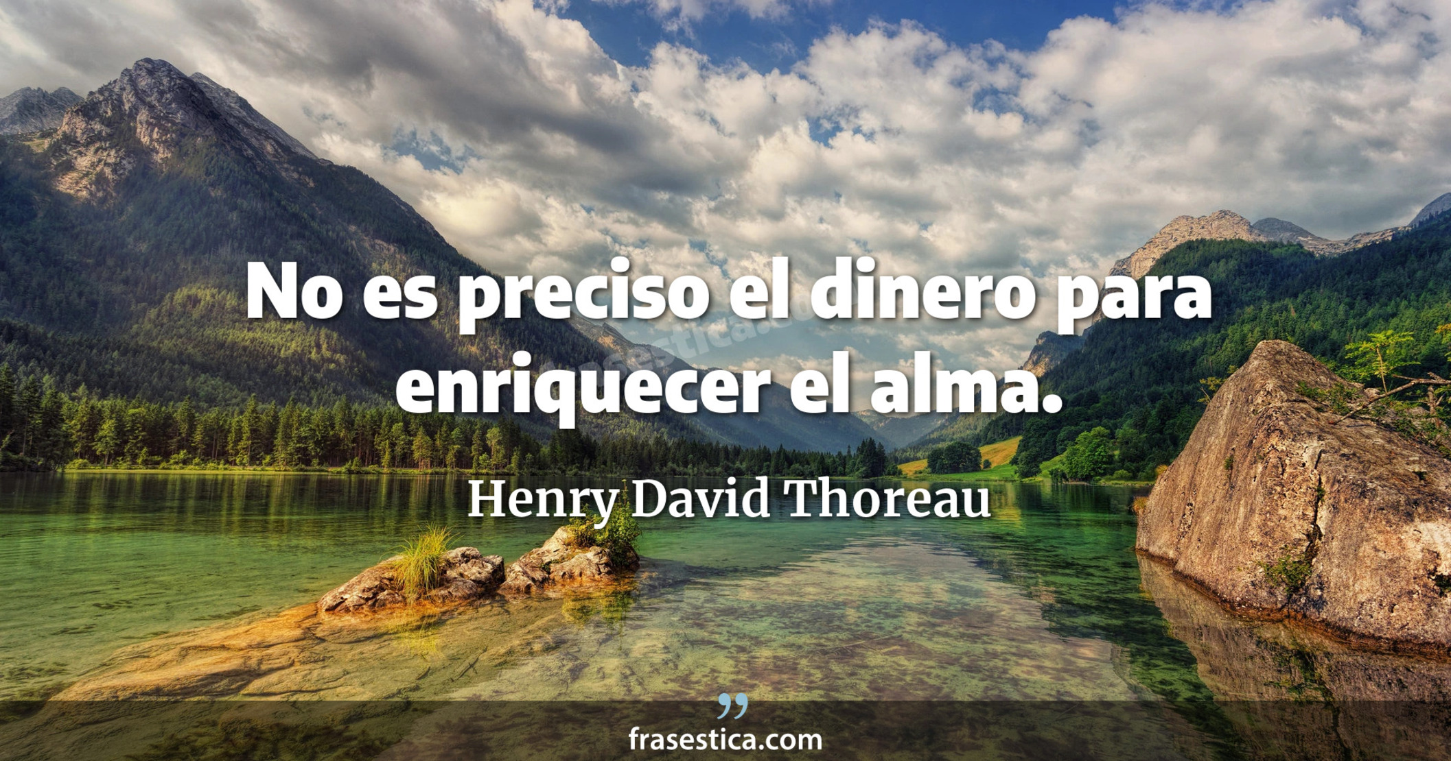 No es preciso el dinero para enriquecer el alma. - Henry David Thoreau