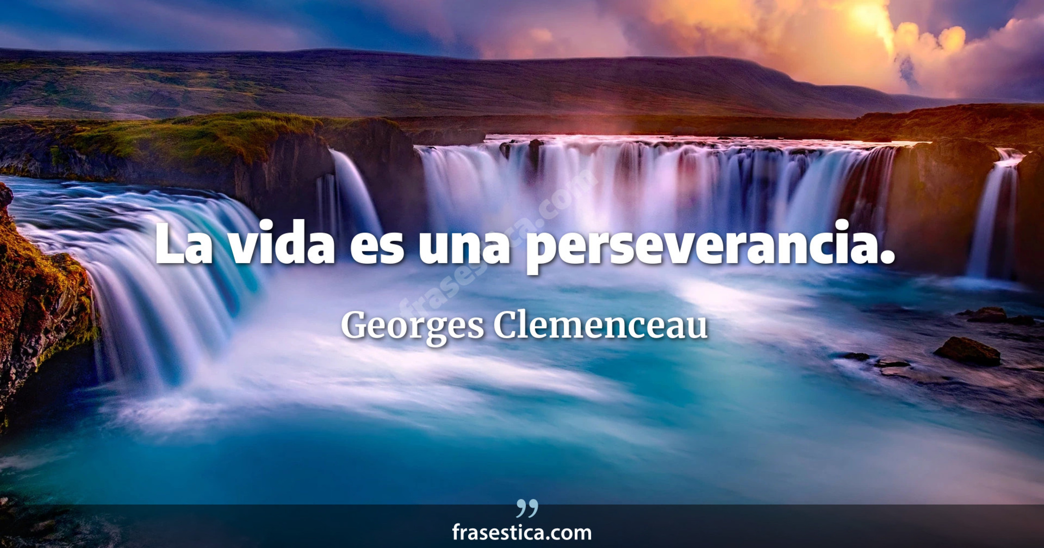 La vida es una perseverancia. - Georges Clemenceau