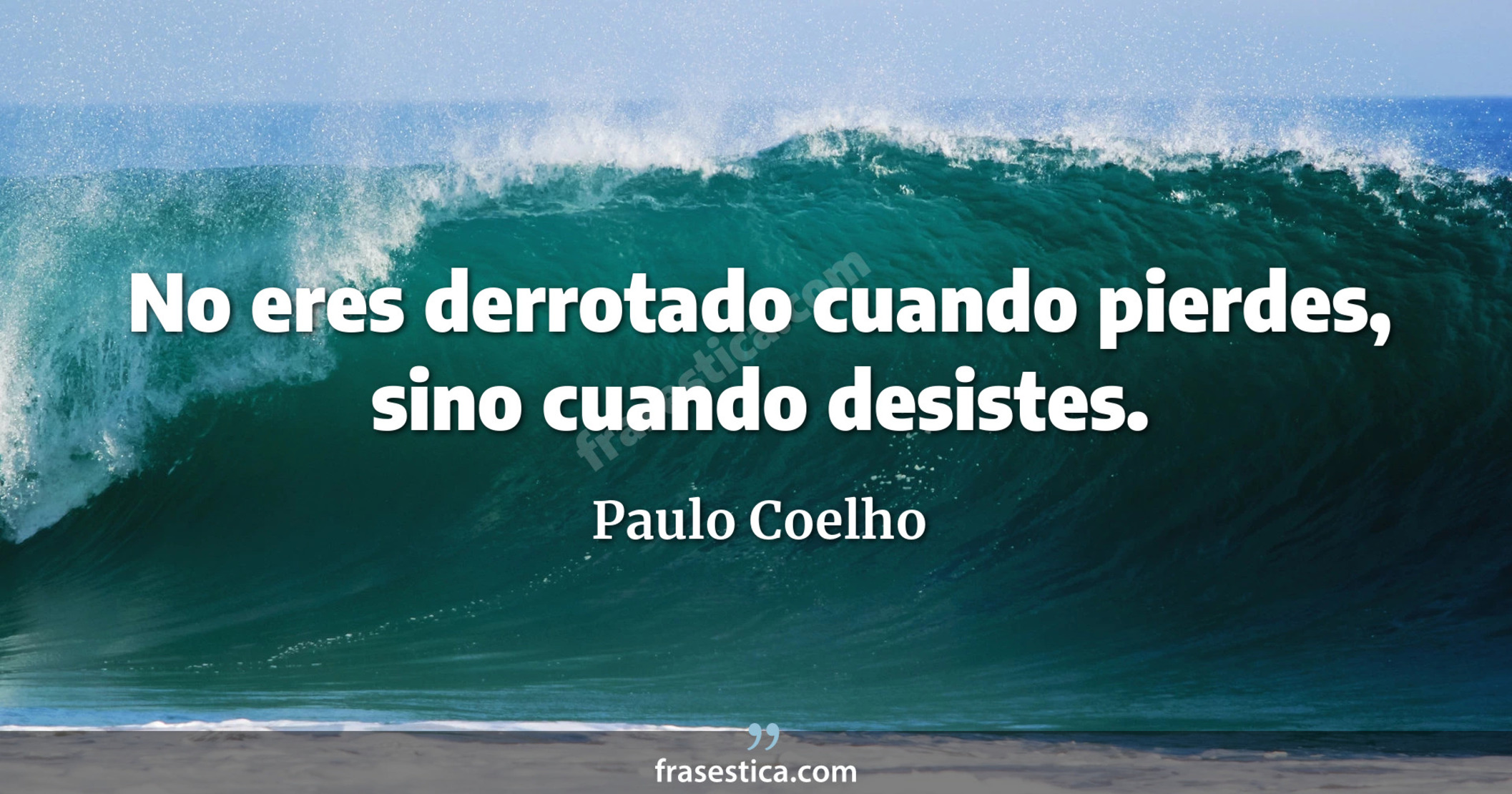 No eres derrotado cuando pierdes, sino cuando desistes. - Paulo Coelho