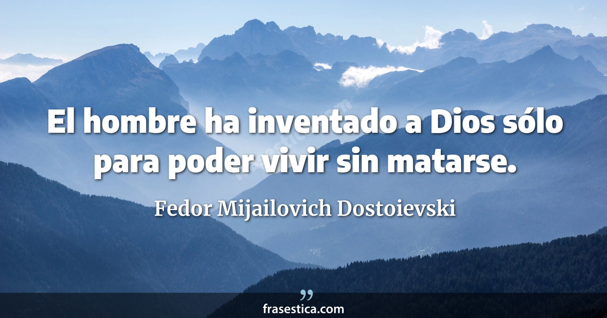 El hombre ha inventado a Dios sólo para poder vivir sin matarse. - Fedor Mijailovich Dostoievski