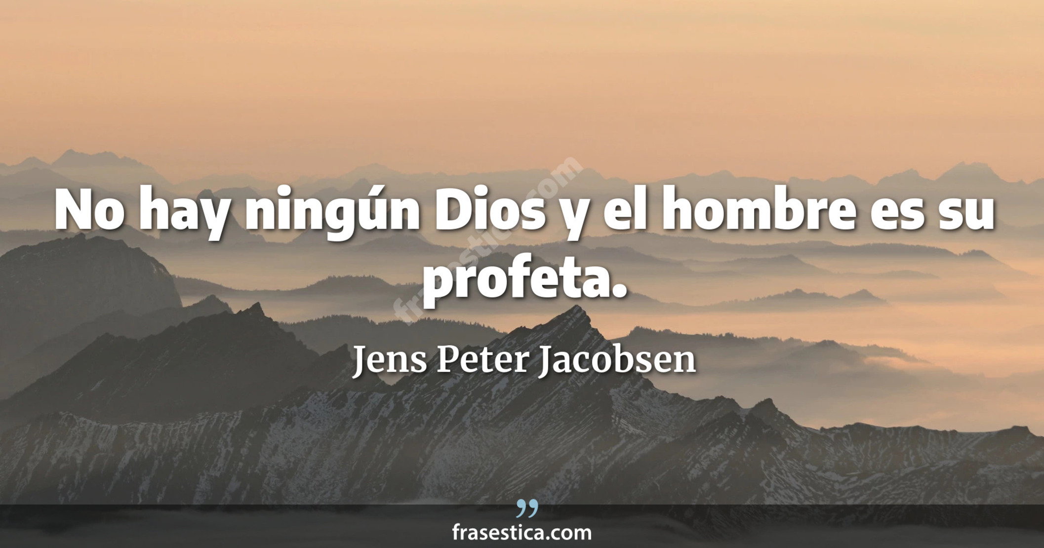 No hay ningún Dios y el hombre es su profeta. - Jens Peter Jacobsen
