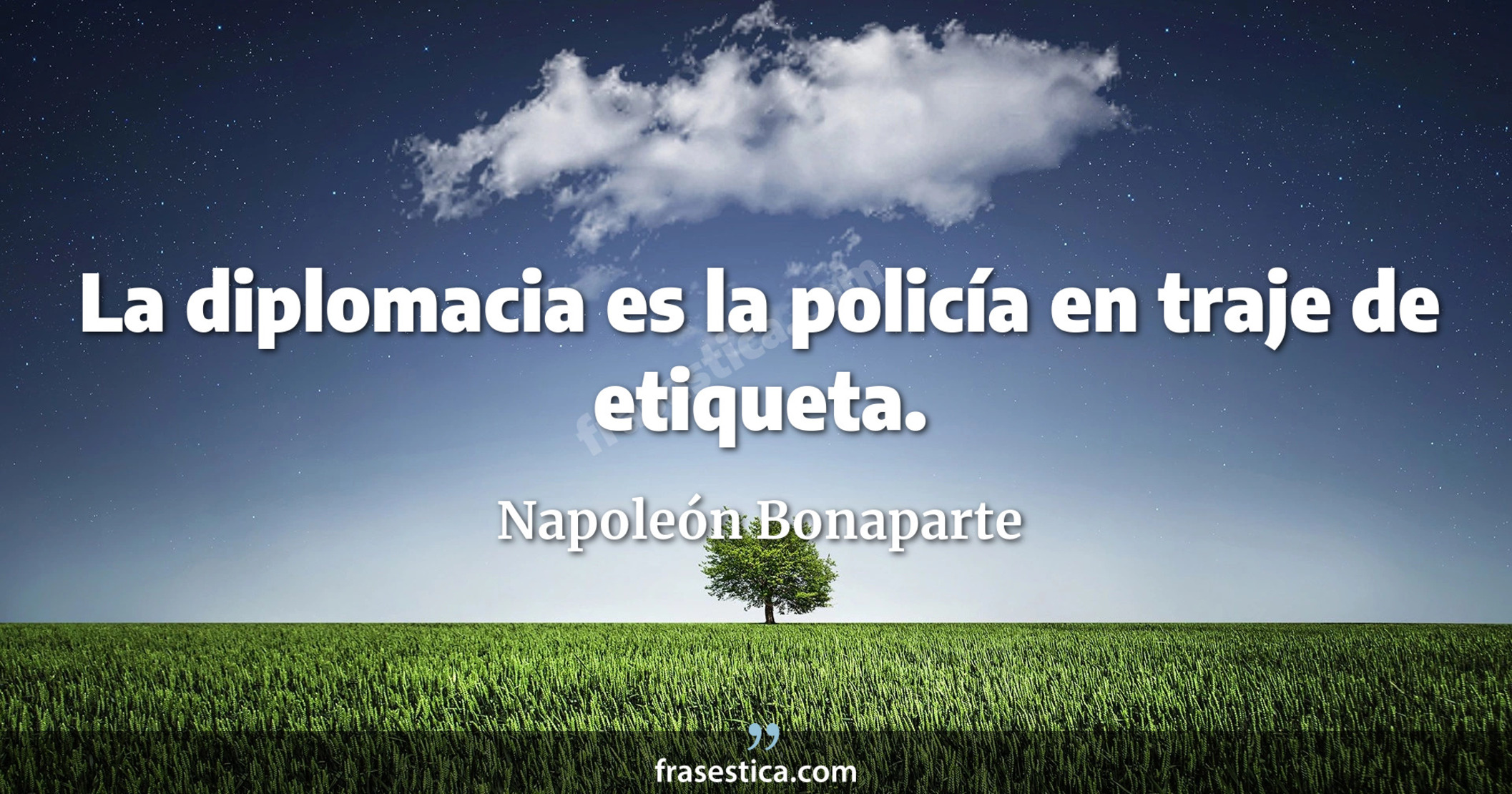 La diplomacia es la policía en traje de etiqueta. - Napoleón Bonaparte