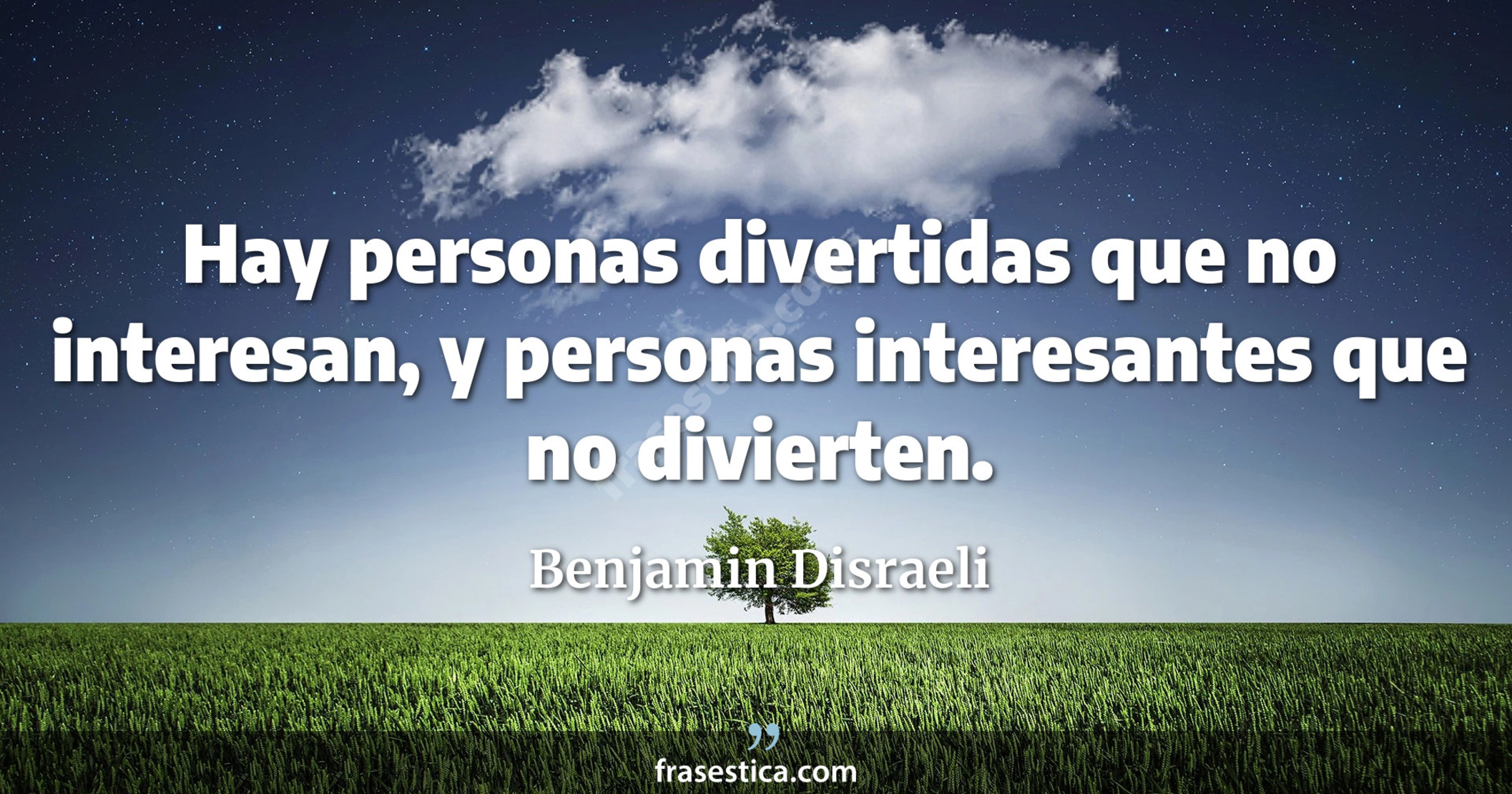 Hay personas divertidas que no interesan, y personas interesantes que no divierten. - Benjamin Disraeli