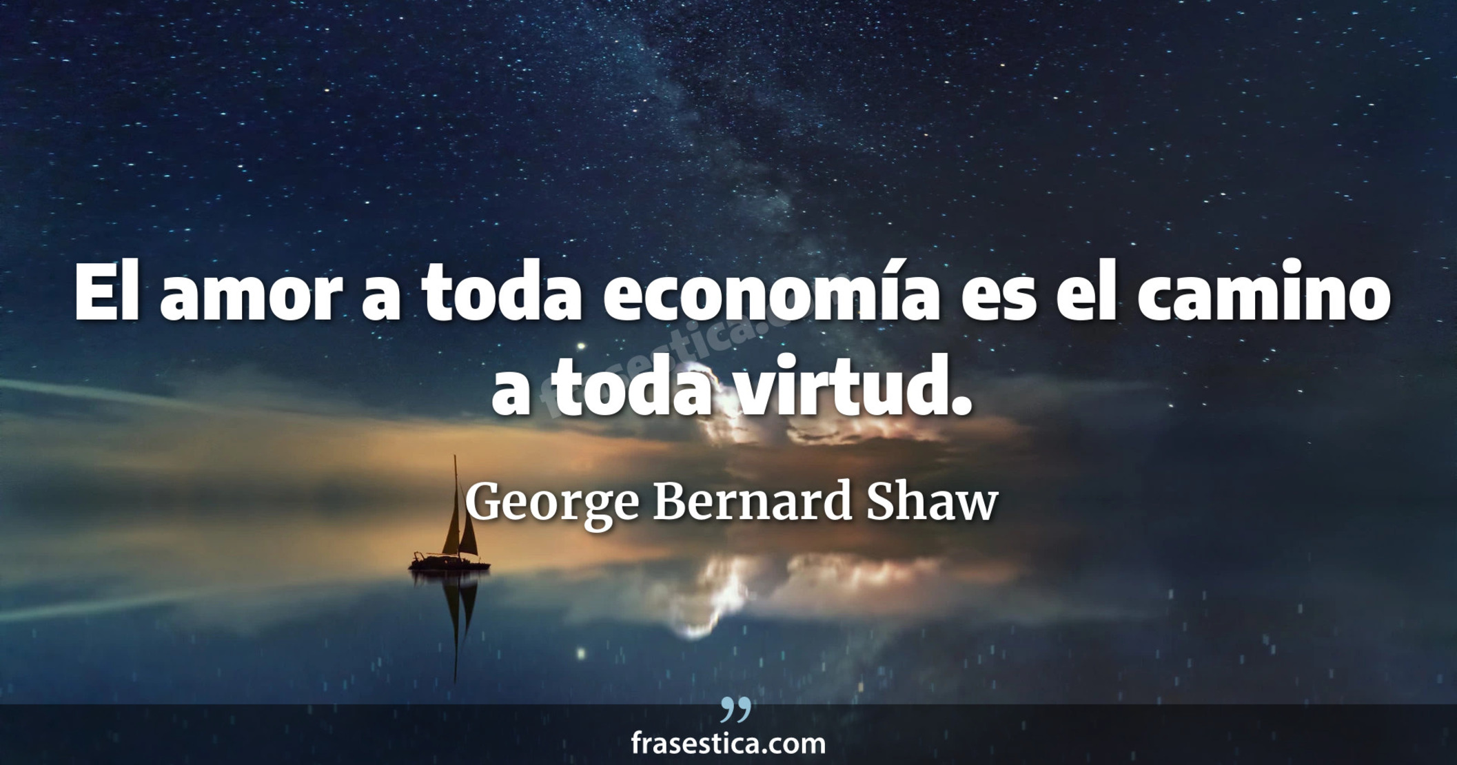 El amor a toda economía es el camino a toda virtud. - George Bernard Shaw
