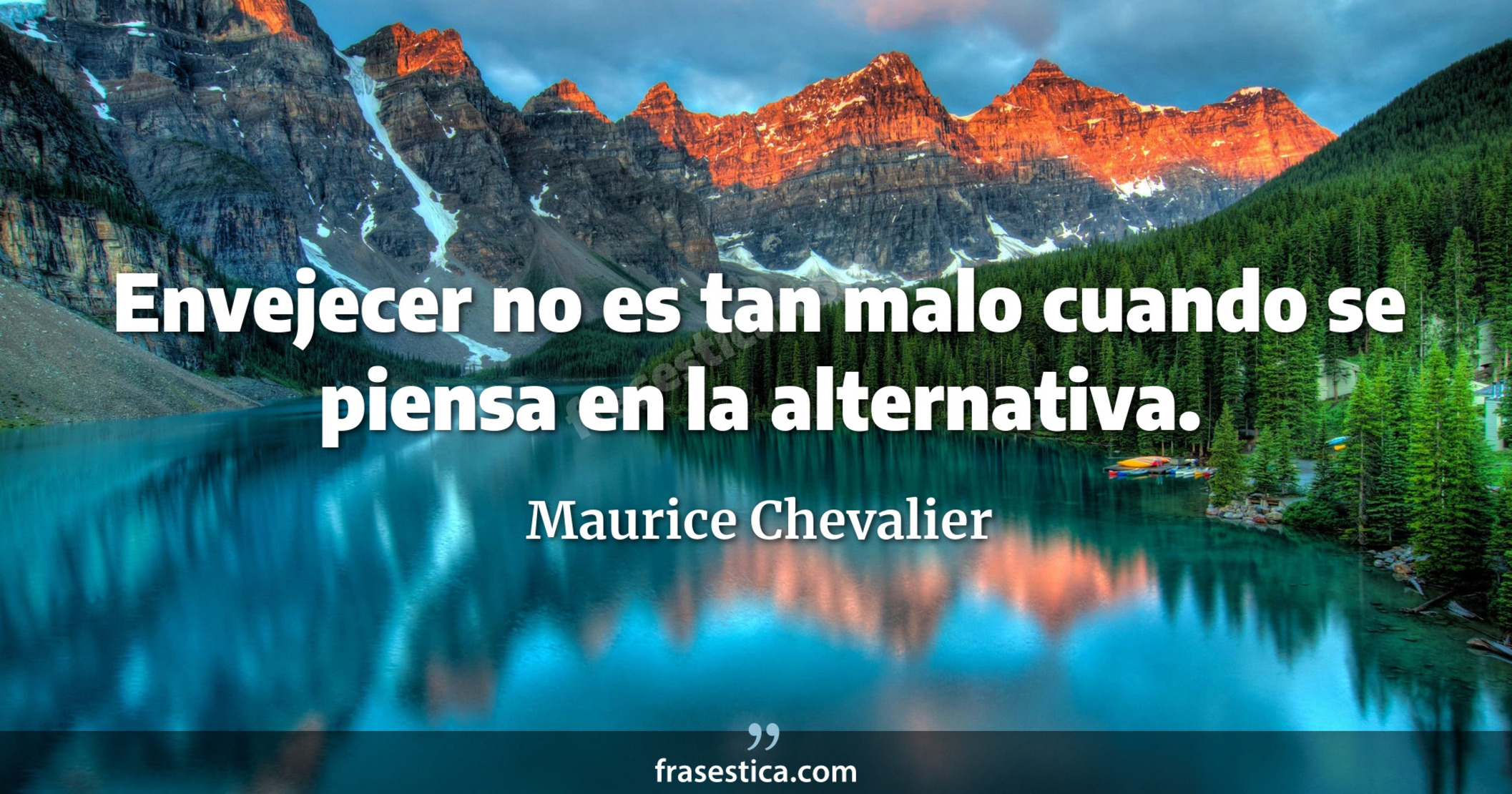 Envejecer no es tan malo cuando se piensa en la alternativa. - Maurice Chevalier