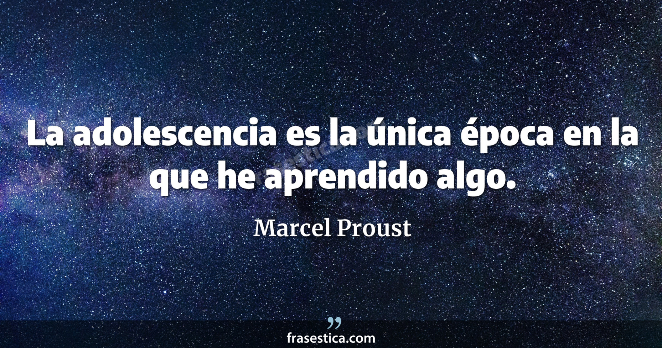 La adolescencia es la única época en la que he aprendido algo. - Marcel Proust